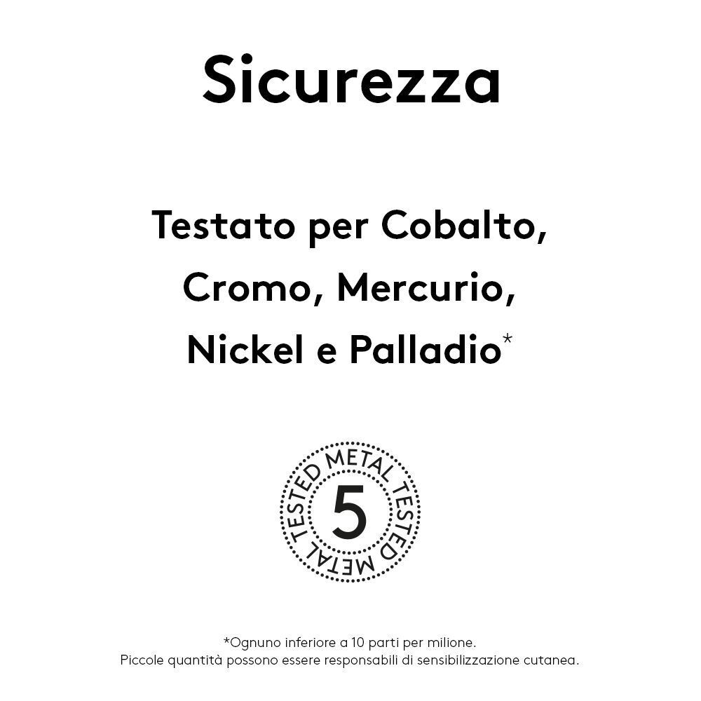 Nota di sicurezza: Testato per Cobalto, Cromo, Mercurio, Nichel e Palladio. Sigillo '5 Metal Tested'.