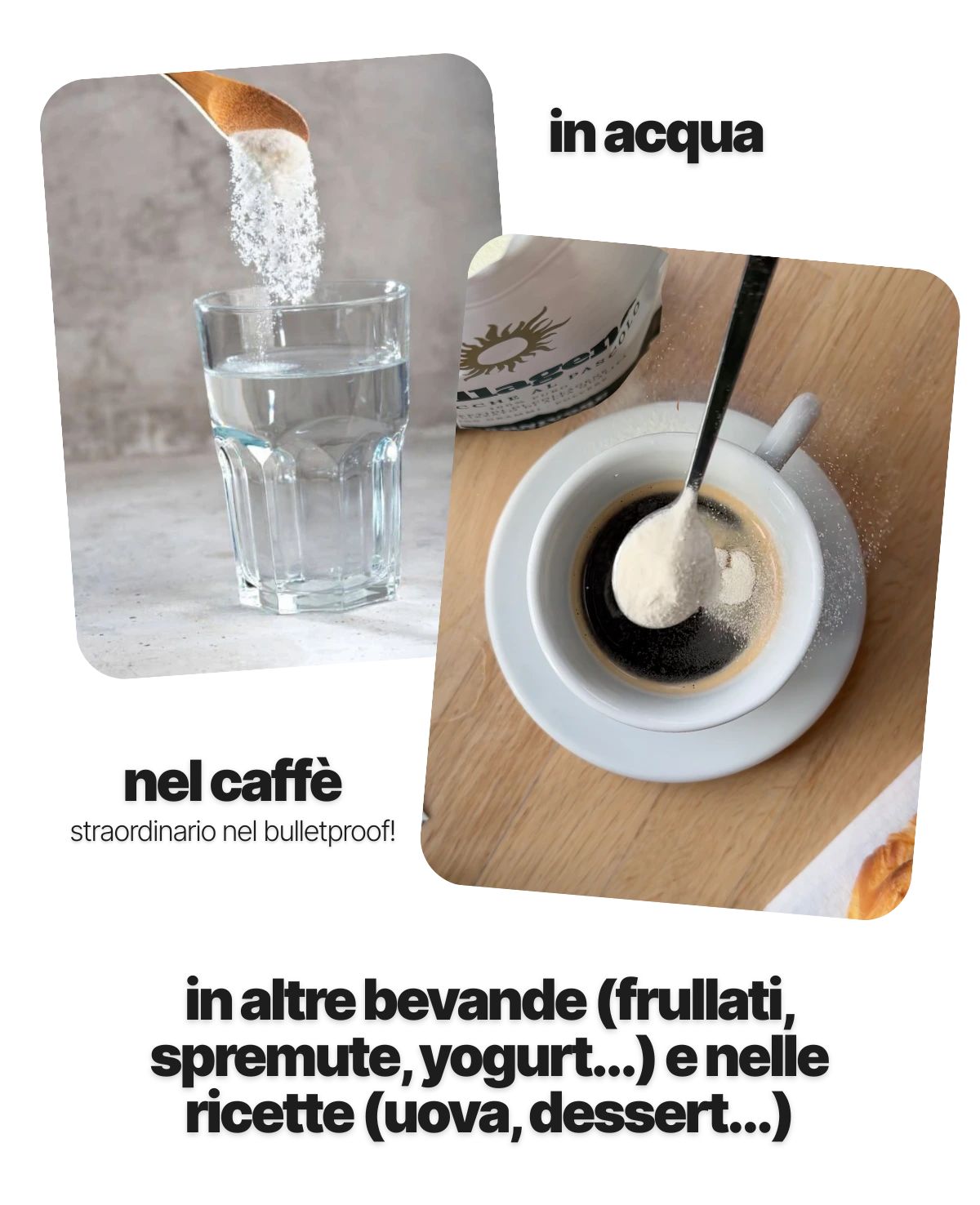 Esempi di utilizzo: in acqua, caffè, frullati e ricette.