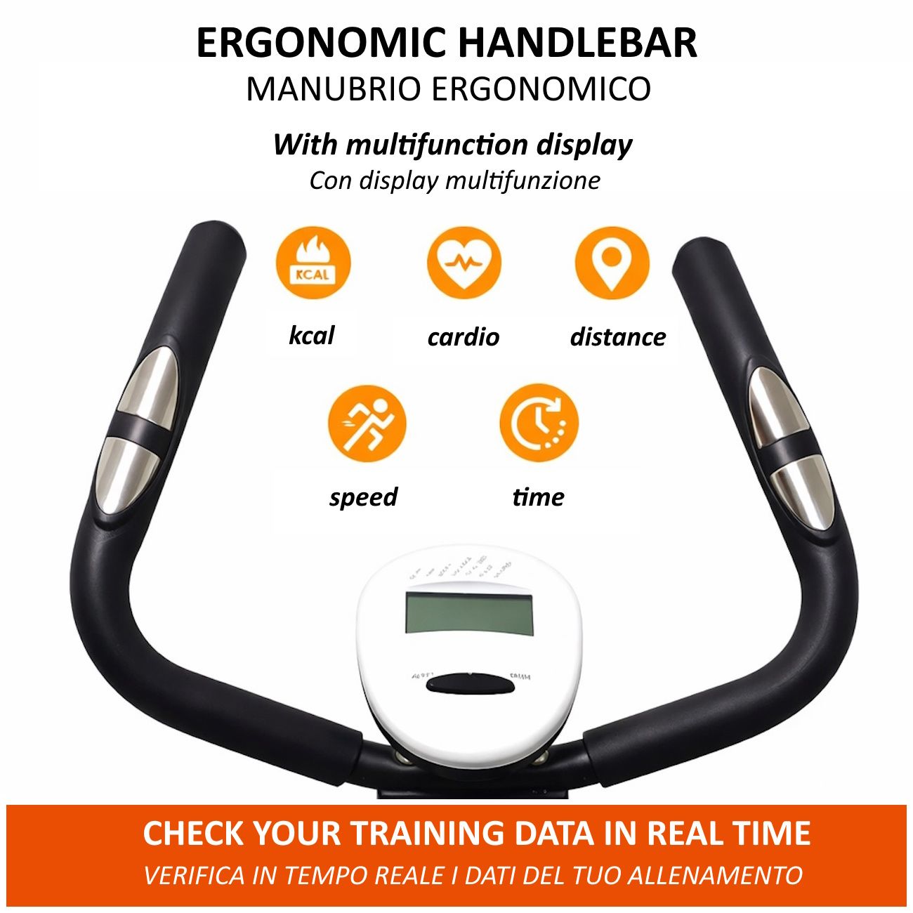 Manubrio ergonomico con display multifunzione. Visualizzazione calorie, cardio, distanza, velocità e tempo.