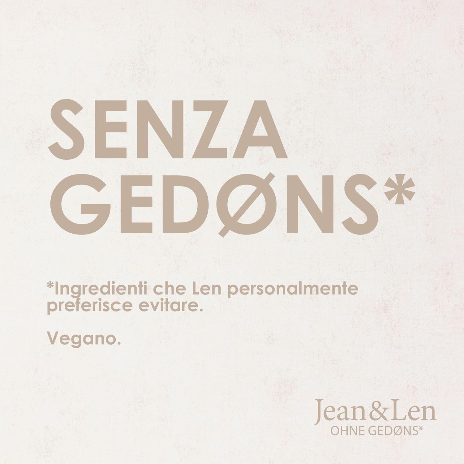 Testo su sfondo beige: SENZA GEDØNS*. Vegano. Logo Jean & Len.