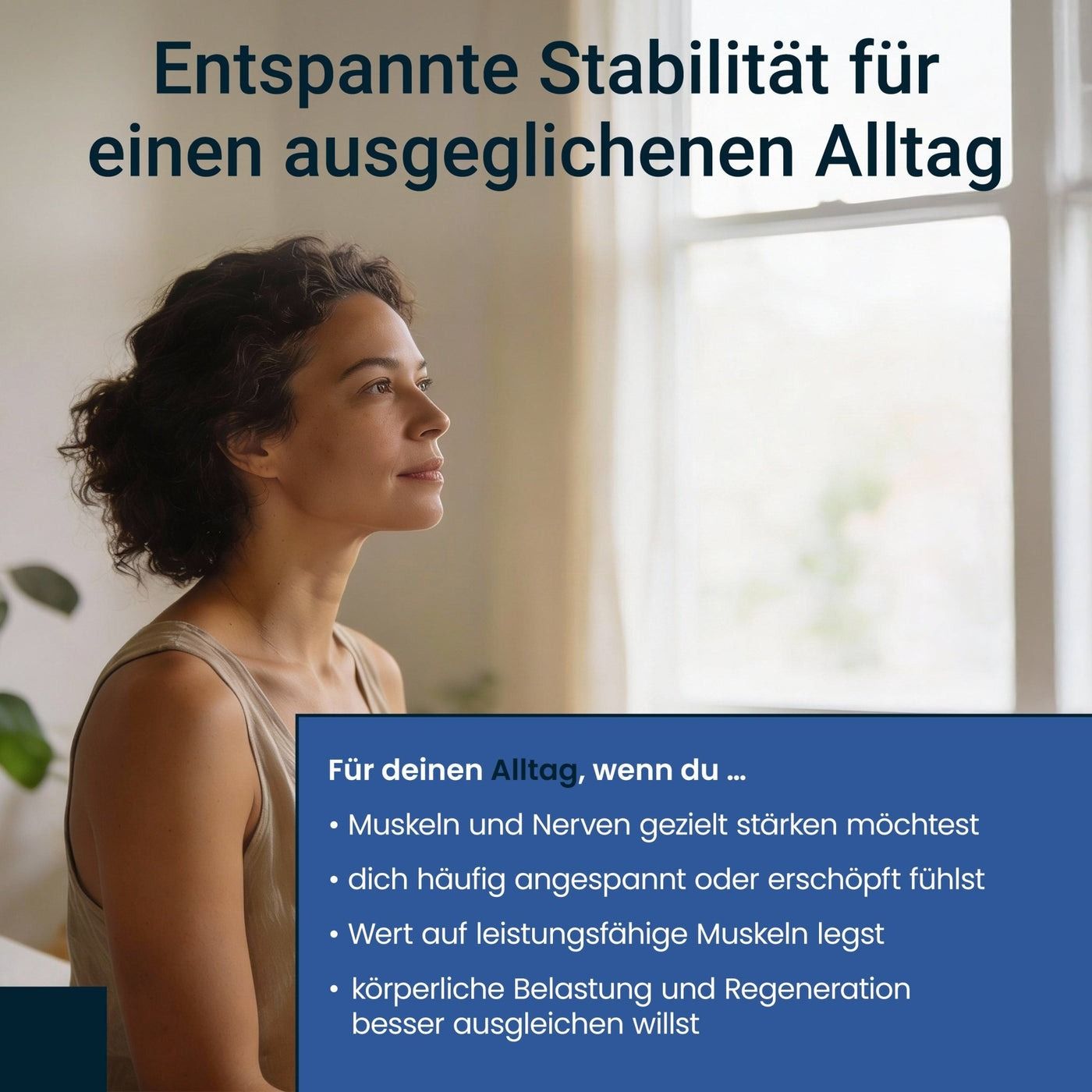 Donna che guarda in alto. Testo: Stabilità rilassata per una vita quotidiana equilibrata. Testo: Rafforzare muscoli e nervi, in caso di tensione.