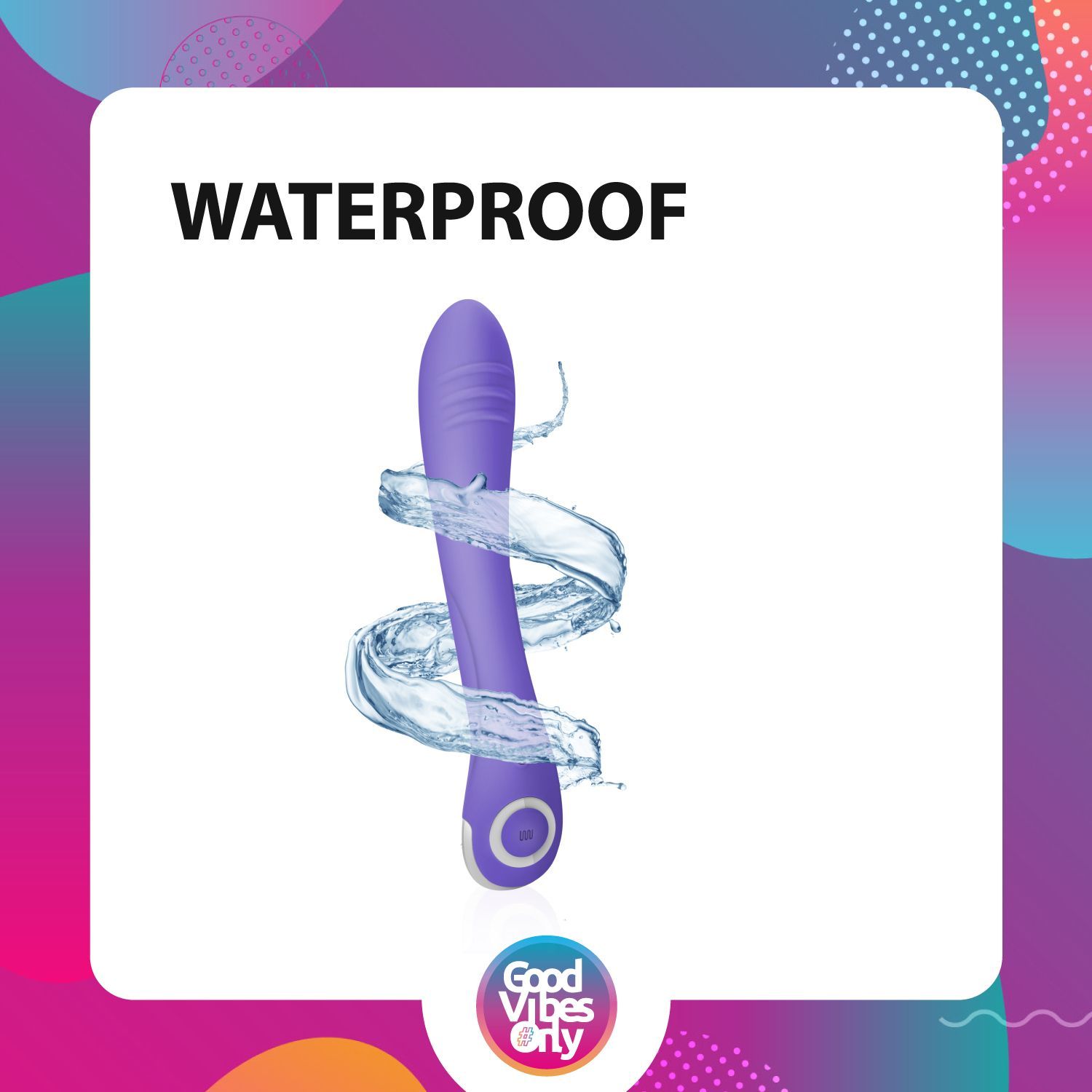 Vibratore viola con acqua. Testo: WATERPROOF. Logo Good Vibes Only.