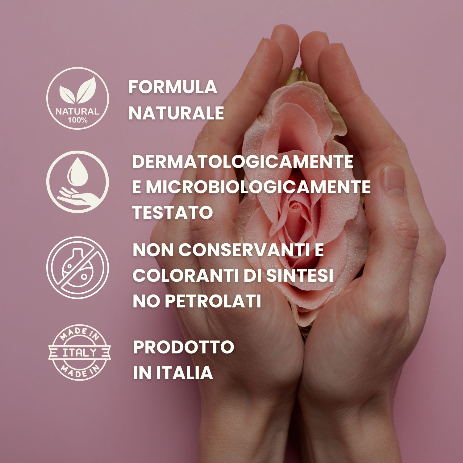 Mani che tengono una rosa. Testo: Formula naturale, dermatologicamente testato, senza conservanti, Made in Italy.