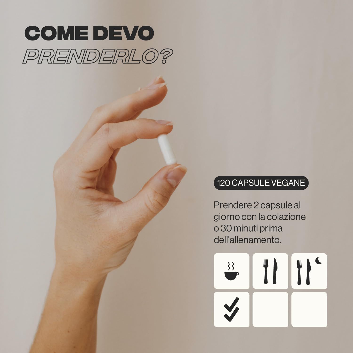 Mano che tiene una capsula bianca. Testo: 120 capsule vegane. Assunzione: 2 capsule a colazione o 30 minuti prima dell'allenamento.