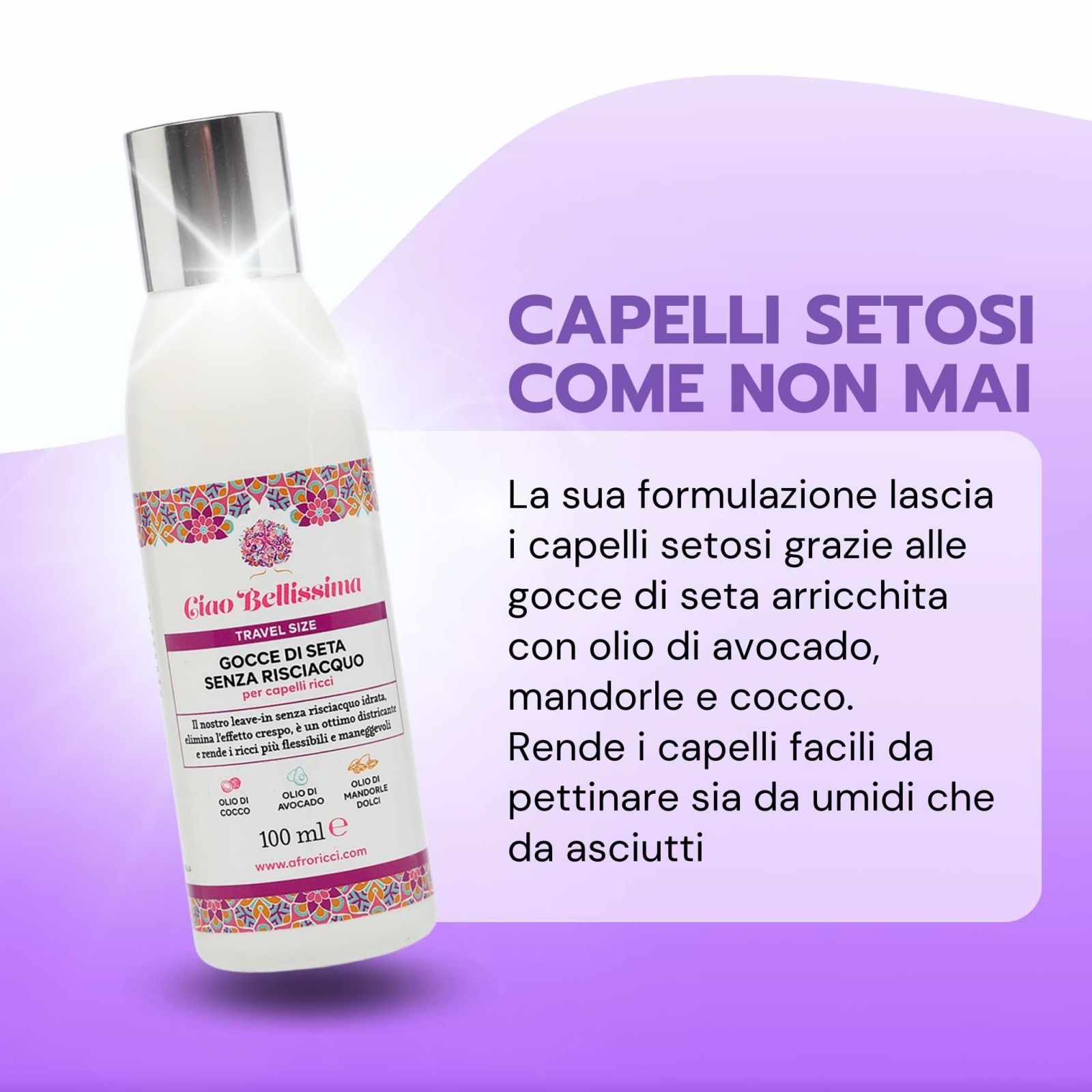 Flacone con etichetta. Testo: « Ciao Bellissima Gocce di Seta Senza Risciacquo ». Testo: « Capelli setosi come non mai ».