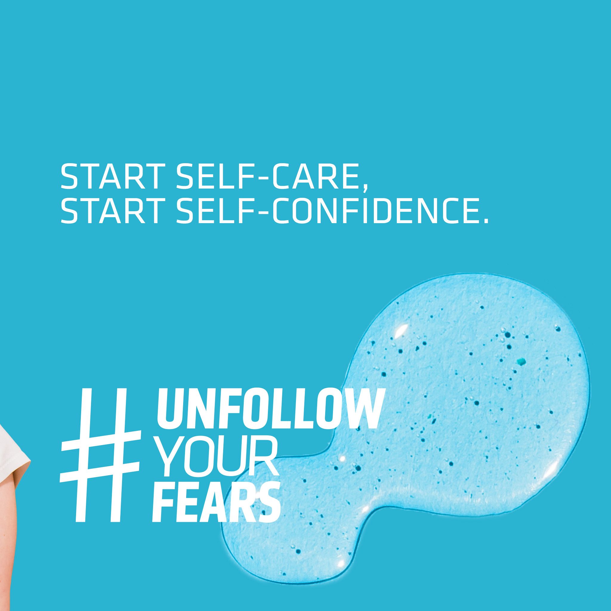 Sfondo blu con una goccia di gel. Testo: Start Self-Care, Start Self-Confidence. #UNFOLLOW YOUR FEARS.