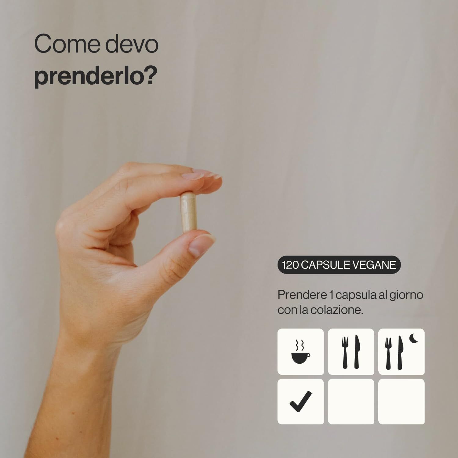 Mano che tiene una capsula. Testo: 120 capsule vegane. Consigli per l'assunzione con simboli: colazione, pranzo, cena, spunta.