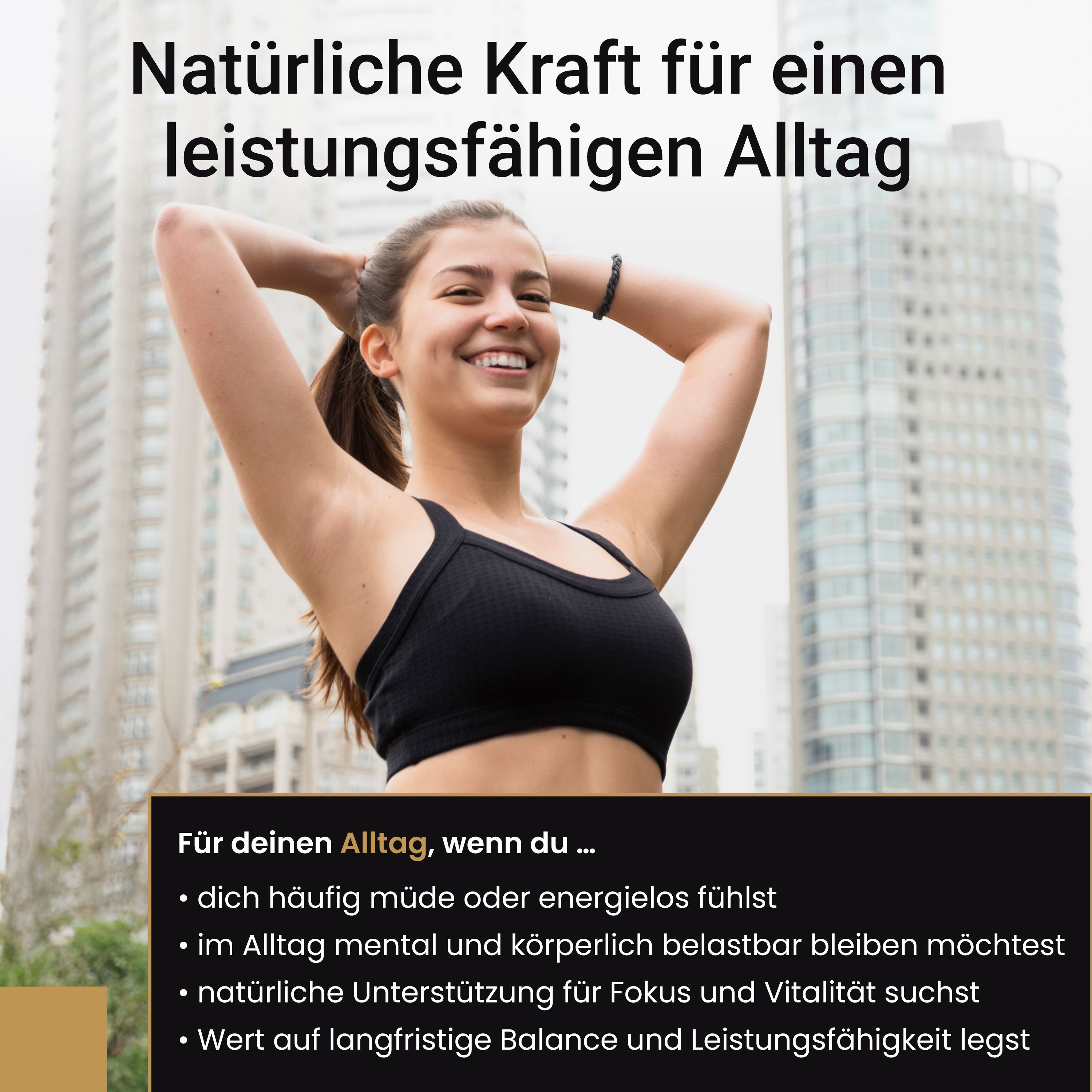 Giovane donna con le braccia alzate davanti a grattacieli. Testo: Forza naturale per una vita quotidiana performante. Per te, se... sei stanco.
