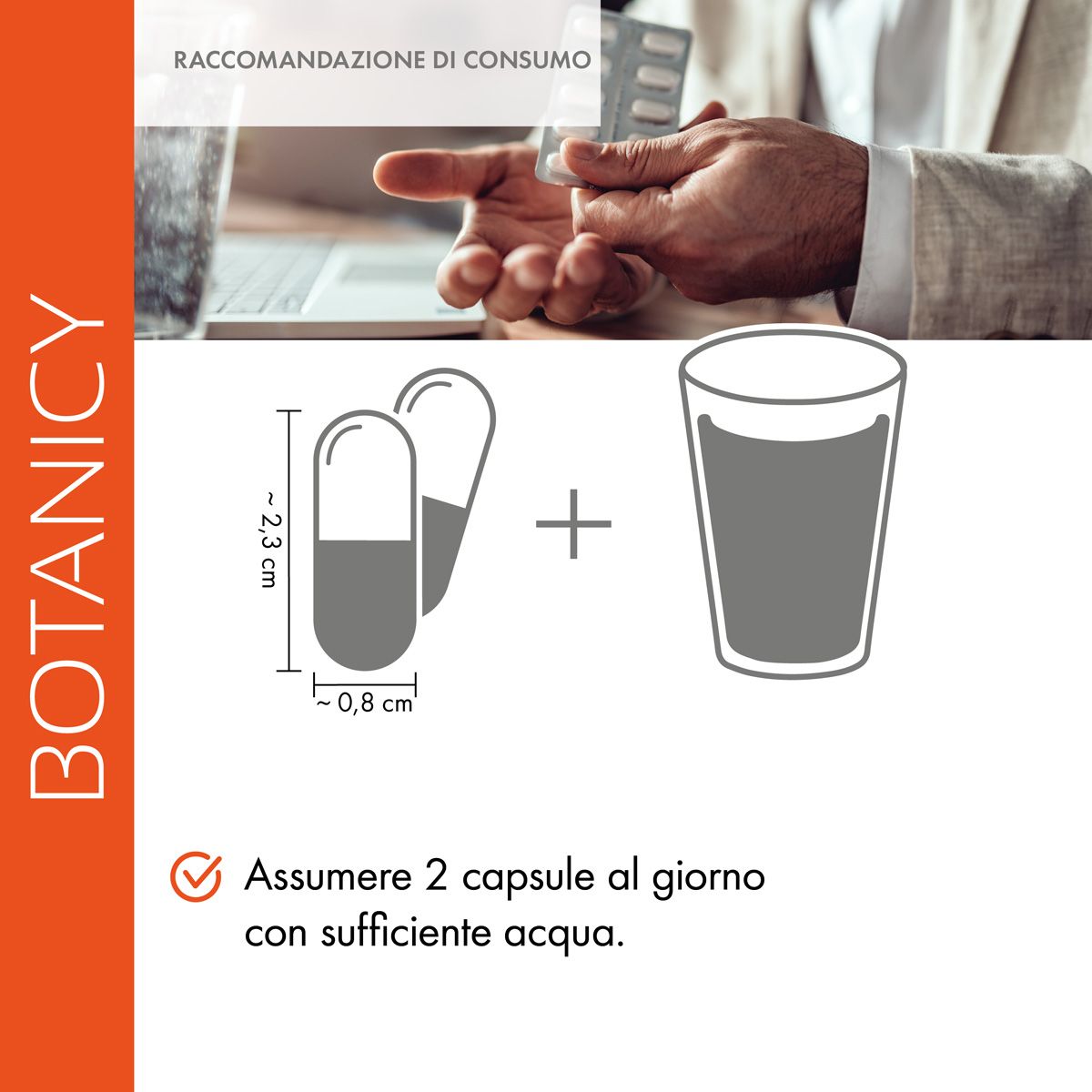 Illustrazione dell'assunzione di Botanicy Complesso FIT FEGATO. 2 capsule con acqua. Dimensioni capsule: 2,3 cm x 0,8 cm.