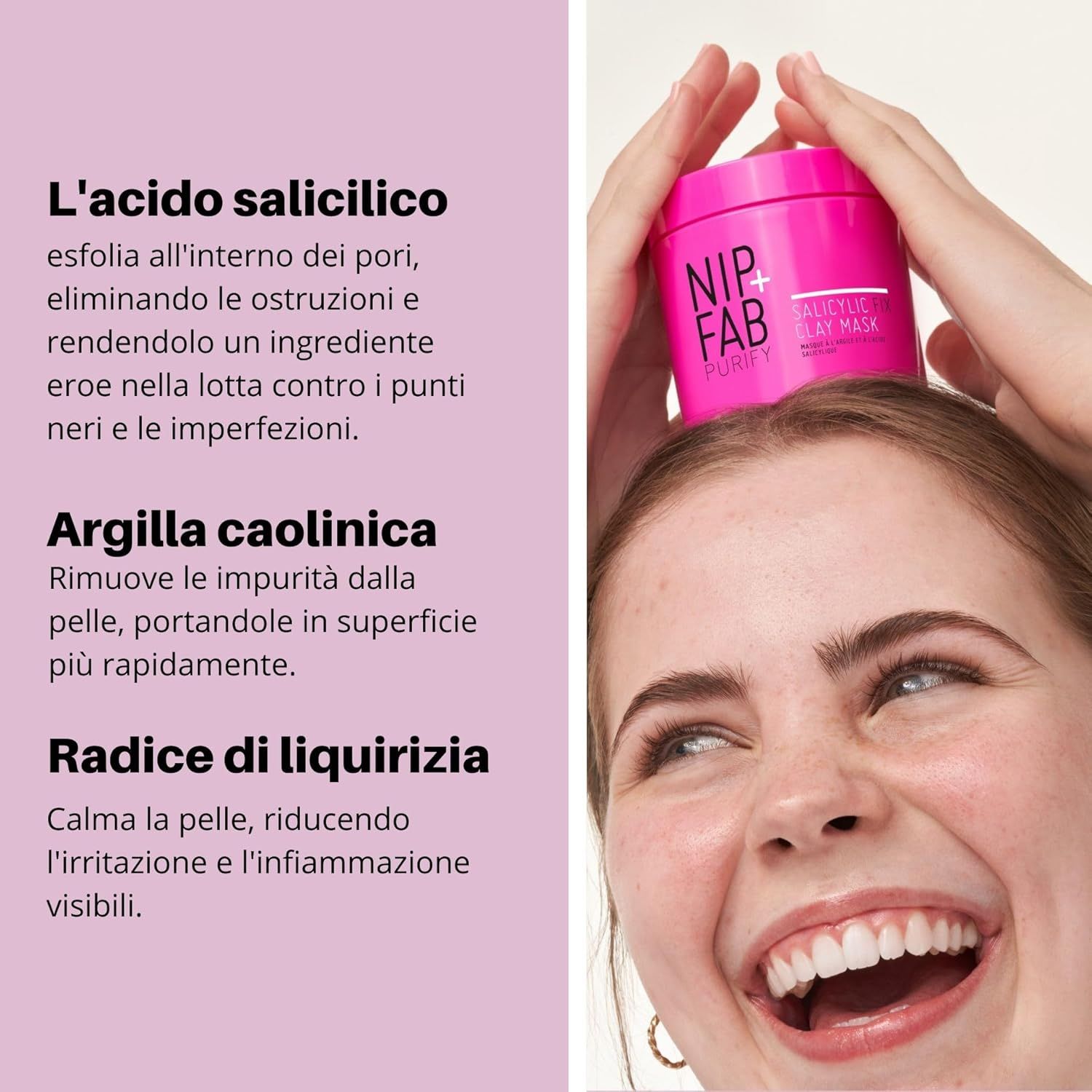 Donna con Nip + Fab Salicylic Fix Clay Mask. Testo su acido salicilico, argilla caolinica e radice di liquirizia.