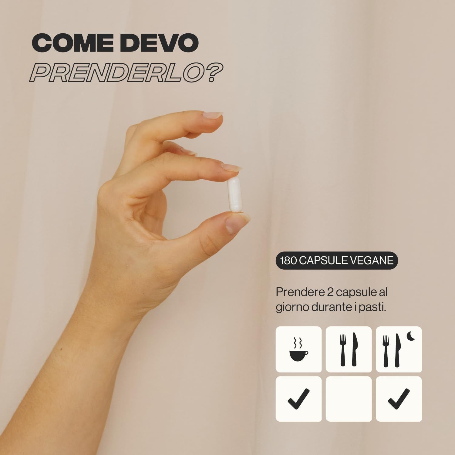 Mano che tiene una capsula. 180 capsule vegane. Assunzione: 2 capsule al giorno ai pasti.