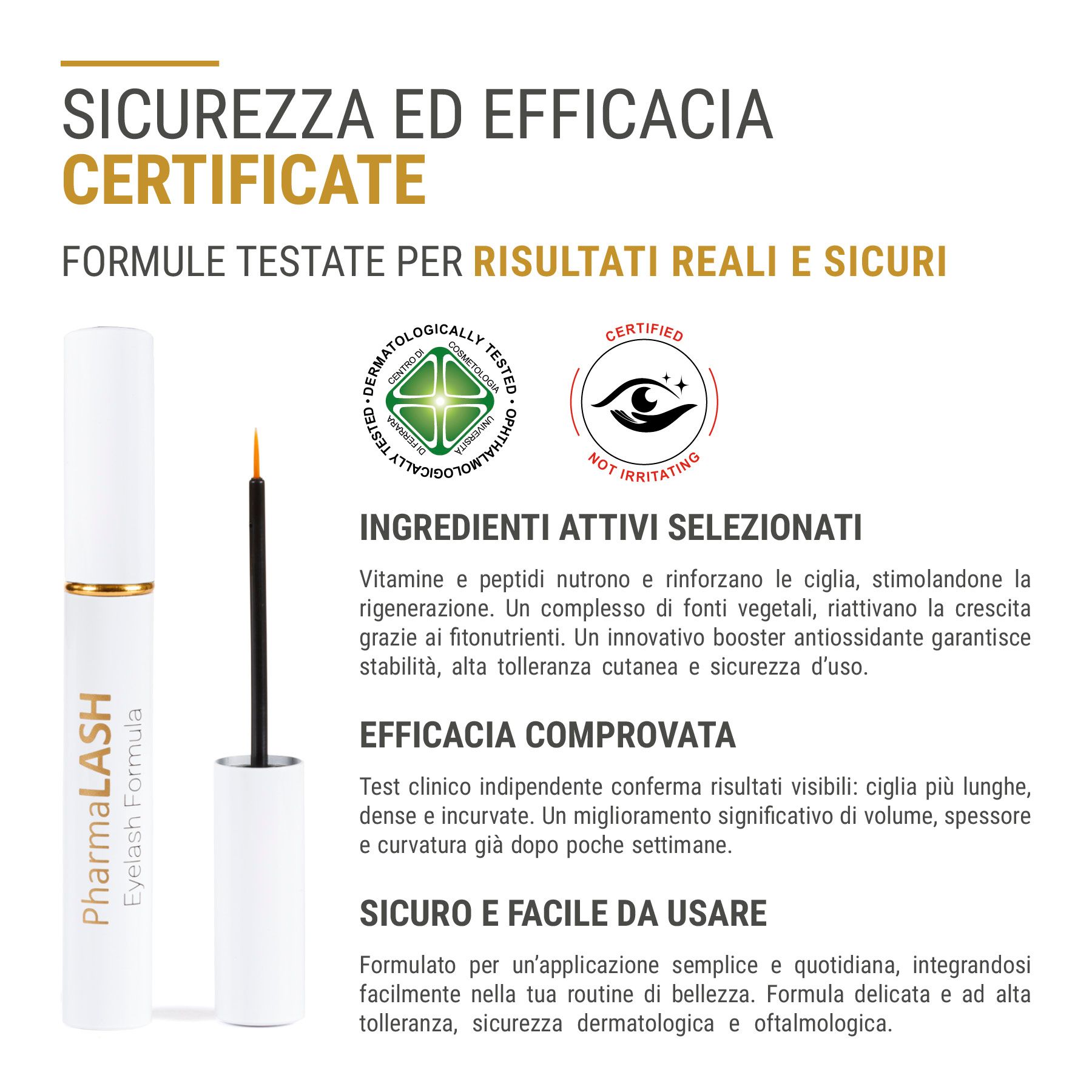 Contenitore bianco con tappo dorato e applicatore. Testo: PharmaLASH Eyelash Formula. Loghi di certificazione: dermatologicamente testato, oftalmologicamente testato.