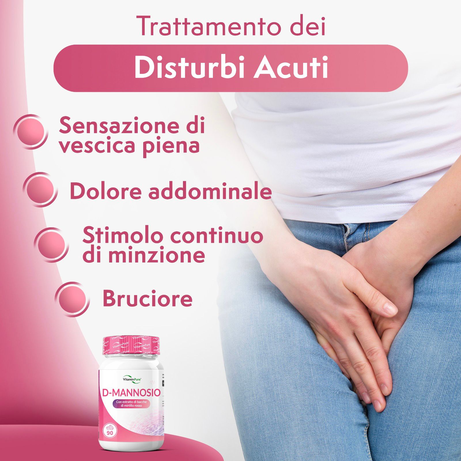 Donna si tiene il basso ventre. Accanto: flacone di D-Mannosio. Testo: Trattamento dei disturbi acuti. Sintomi: Sensazione di vescica piena, dolori addominali, bruciore.