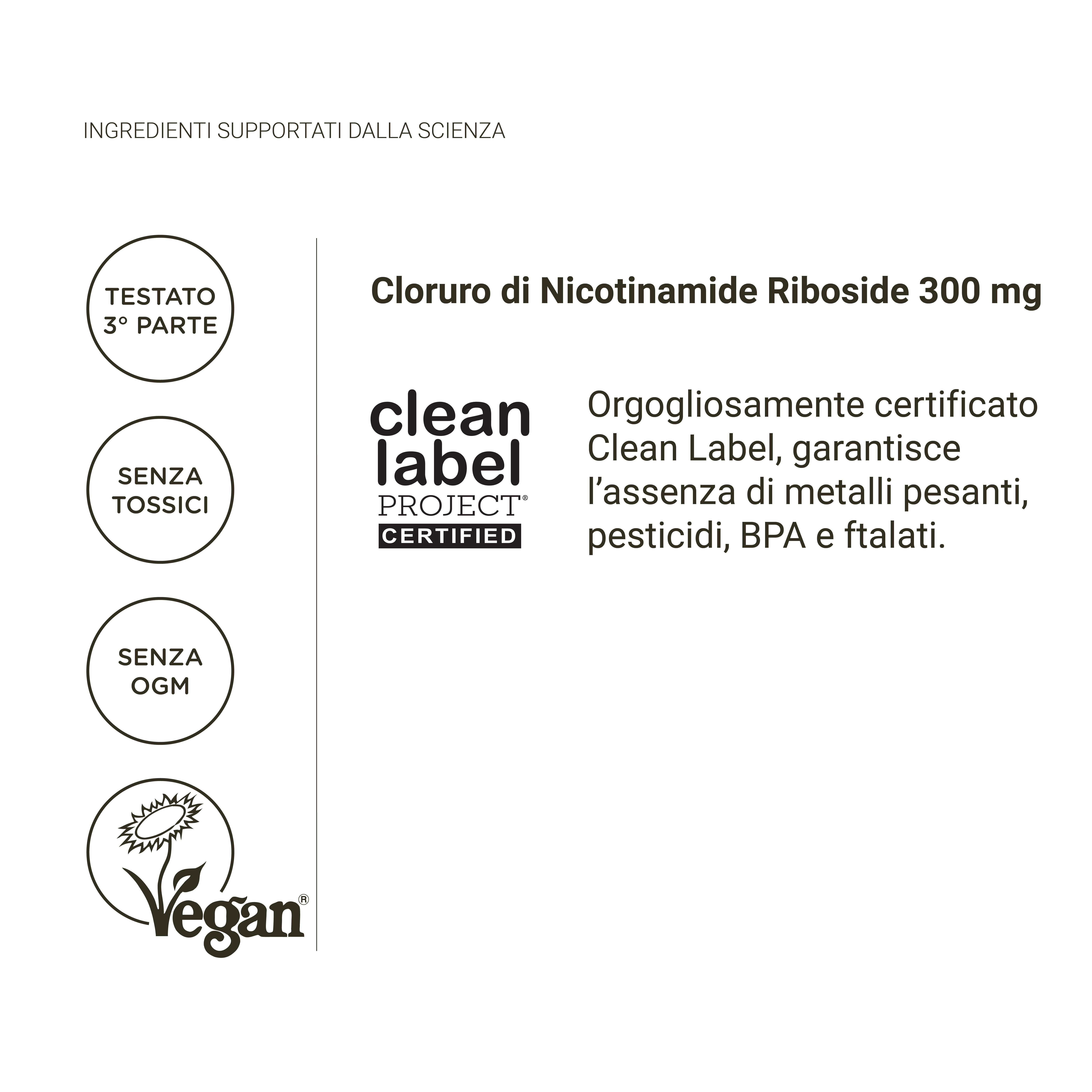 Testo: Cloruro di Nicotinamide Riboside 300 mg. Clean Label Project certificato. Vegano. Senza tossine. Senza OGM.