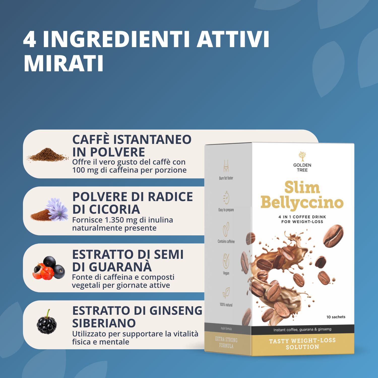 Golden Tree SlimBellyccino: 4 ingredienti attivi, caffè istantaneo, cicoria, guaranà, ginseng.