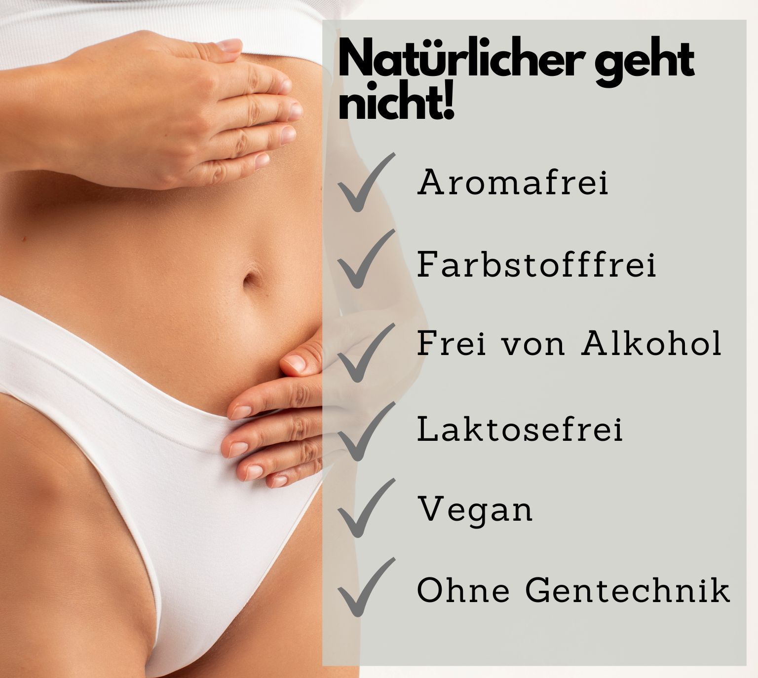Pancia di una donna in biancheria intima. Testo: Senza aromi, senza coloranti, senza alcol, senza lattosio, vegano, senza OGM.