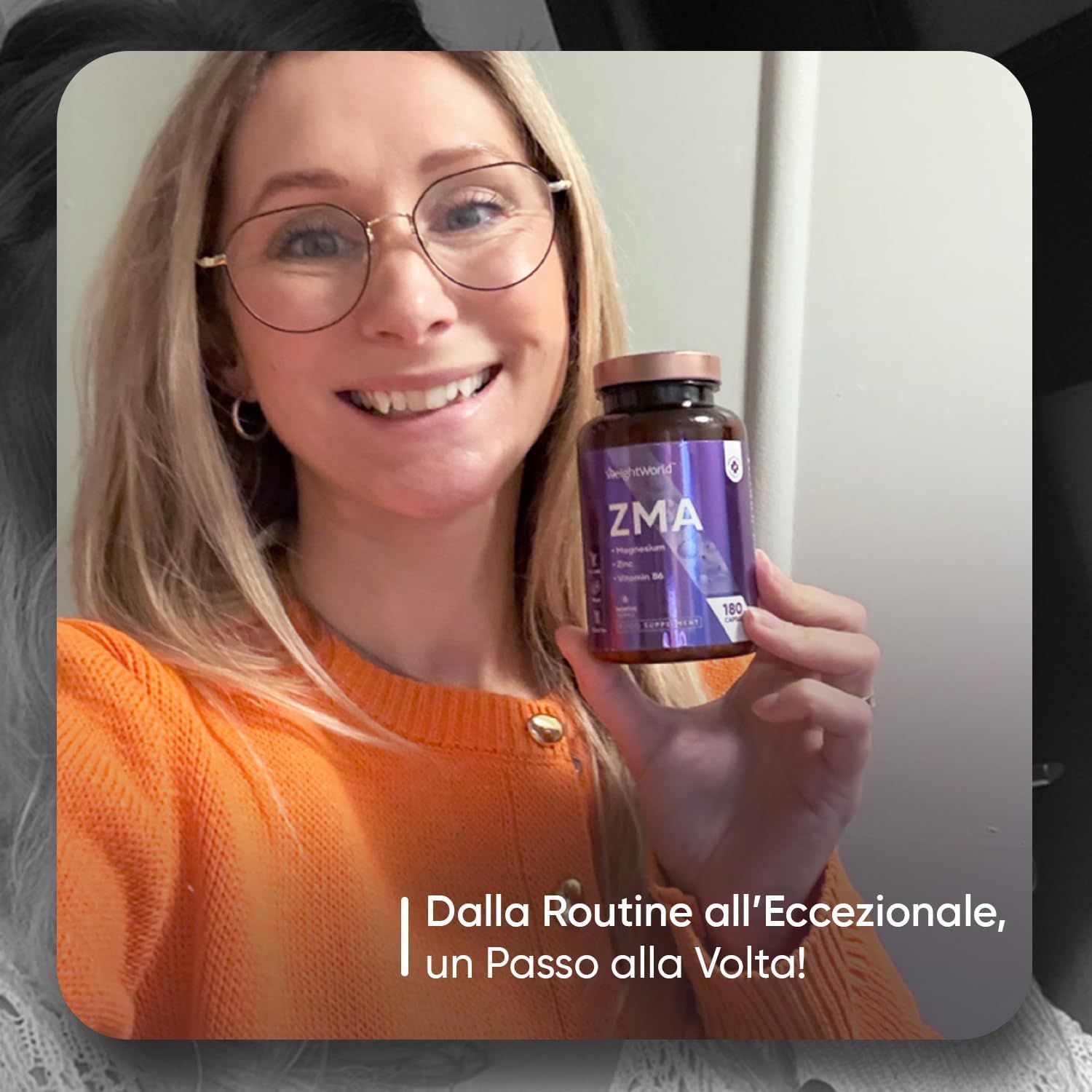 Donna con occhiali che tiene in mano capsule ZMA WeightWorld. Testo: Dalla Routine all'Eccezionale, un Passo alla Volta!