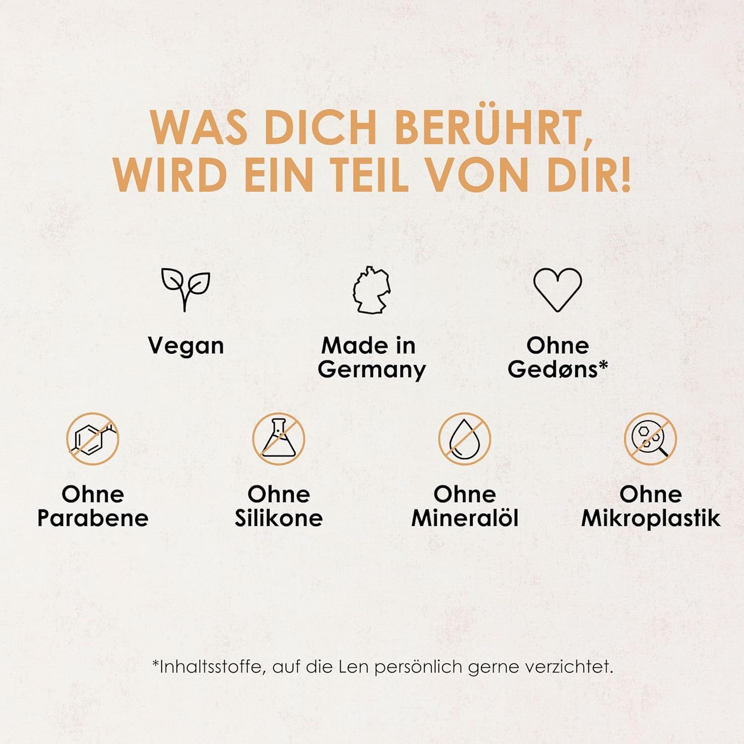 Icone: Vegano, Prodotto in Germania, Senza Gedøns, Senza parabeni, Senza siliconi, Senza olio minerale, Senza microplastiche. Testo: Ciò che ti tocca diventa parte di te!