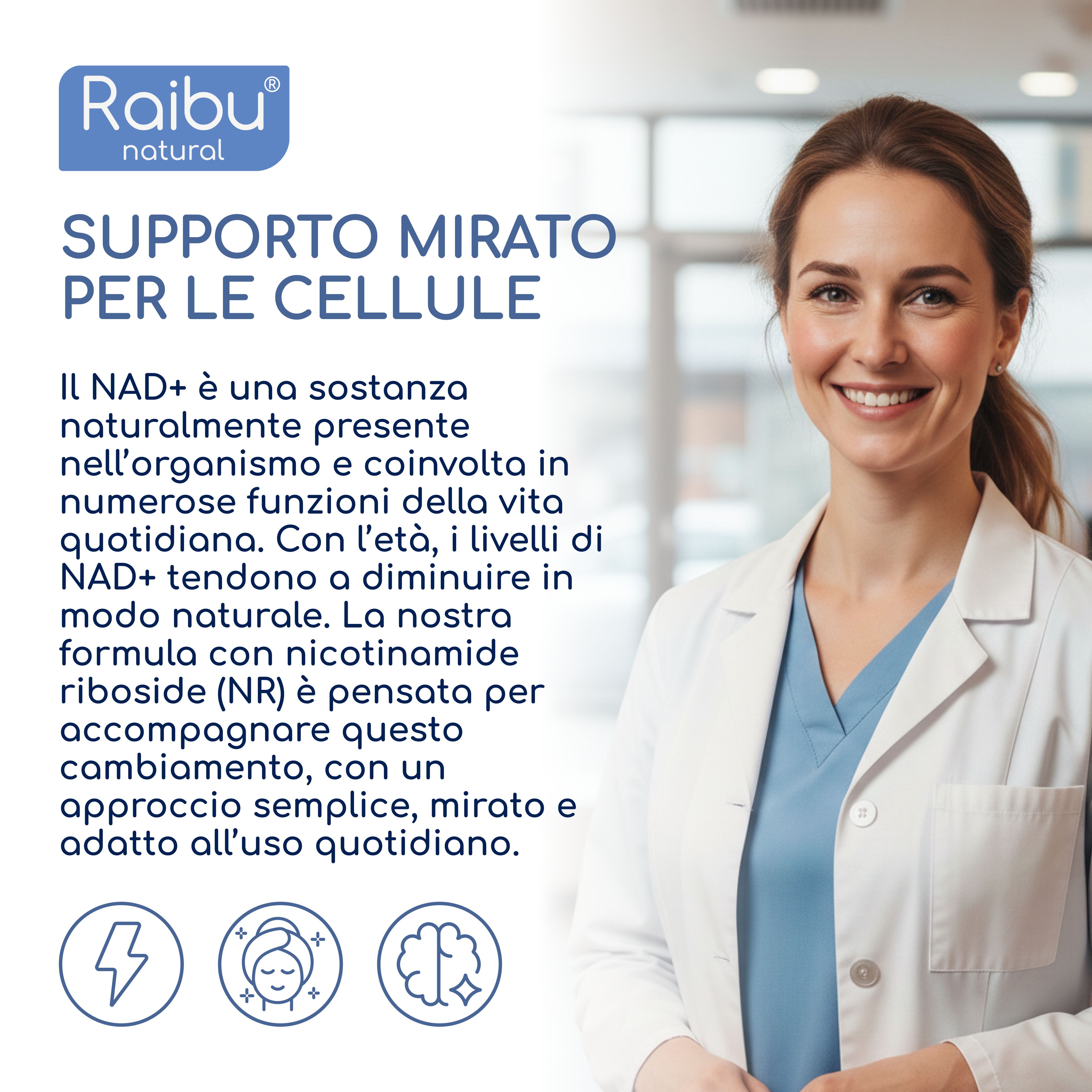 Donna in camice bianco sorridente. Testo: Supporto mirato per le cellule. NAD+ è una sostanza naturale nel corpo.