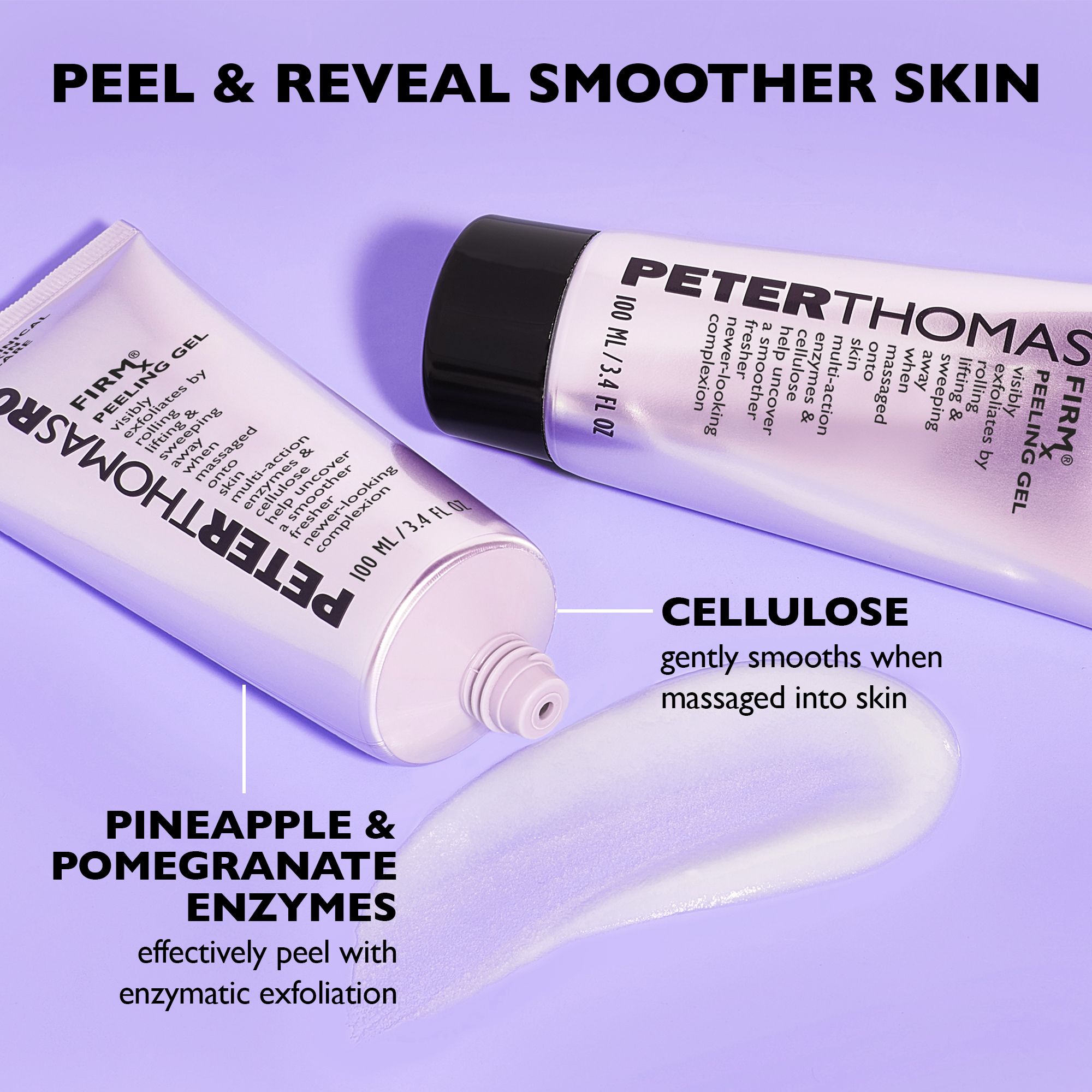 Due tubi, striscia di prodotto. Testo: PETER THOMAS ROTH, FIRM Peeling Gel. Scritta: CELLULOSA, ENZIMI ANANAS & MELOGRANO. Testo: PEEL & REVEAL SMOOTHER SKIN.
