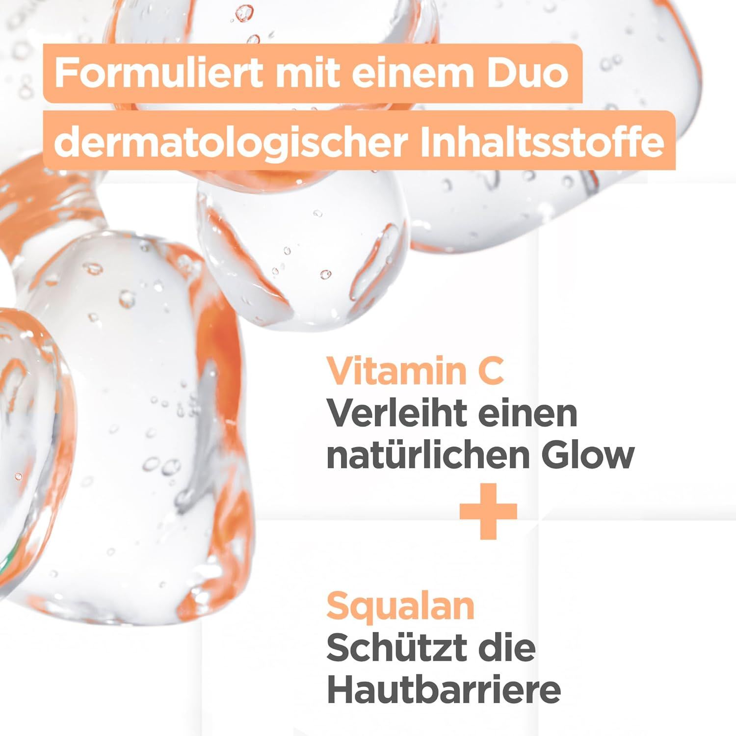 Immagine di gocce d'acqua. Testo: Formulato con ingredienti dermatologici. Vitamina C per luminosità. Squalano protegge.