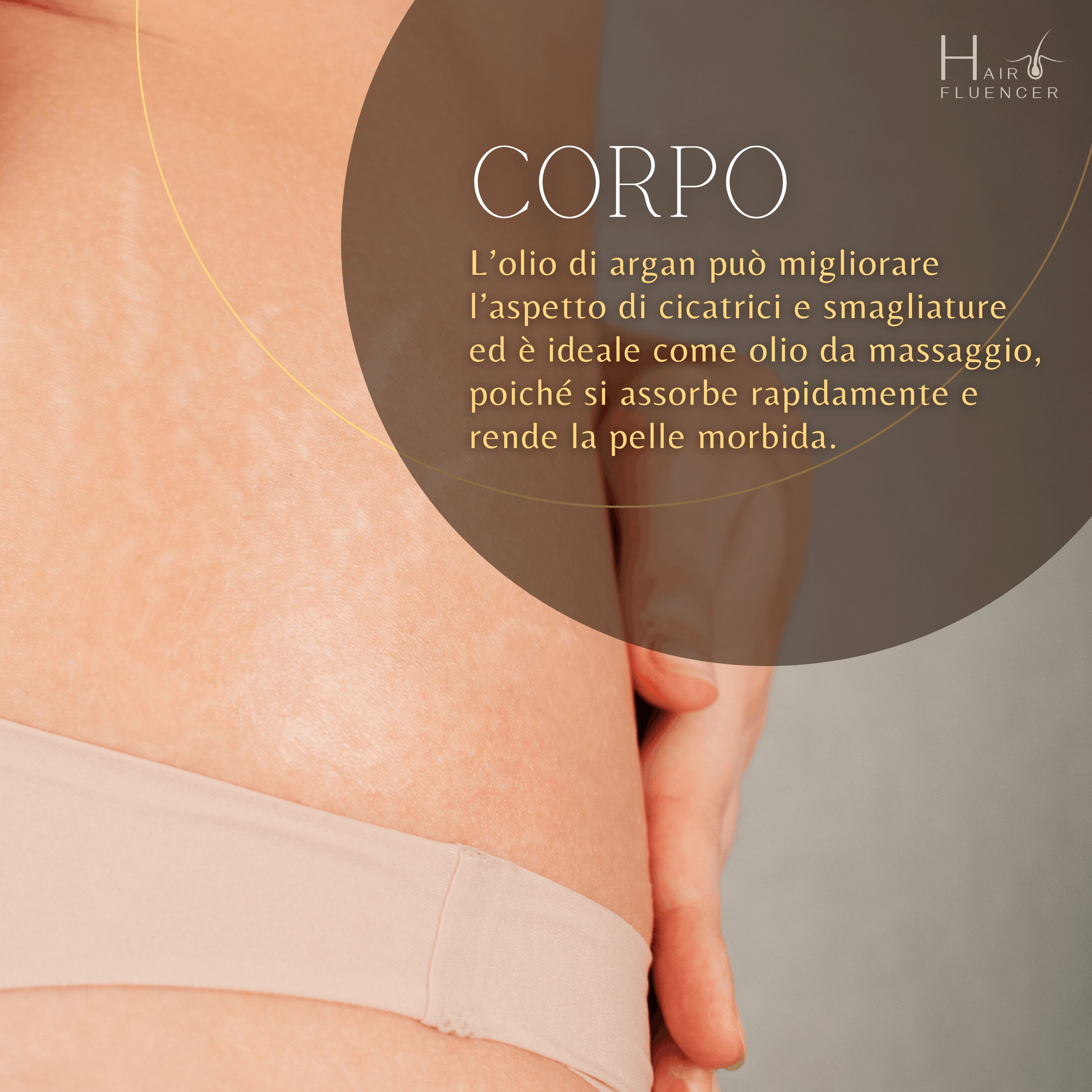 Corpo. Testo: L'olio di argan può migliorare l'aspetto di cicatrici e smagliature. Ideale per i massaggi, pelle morbida.