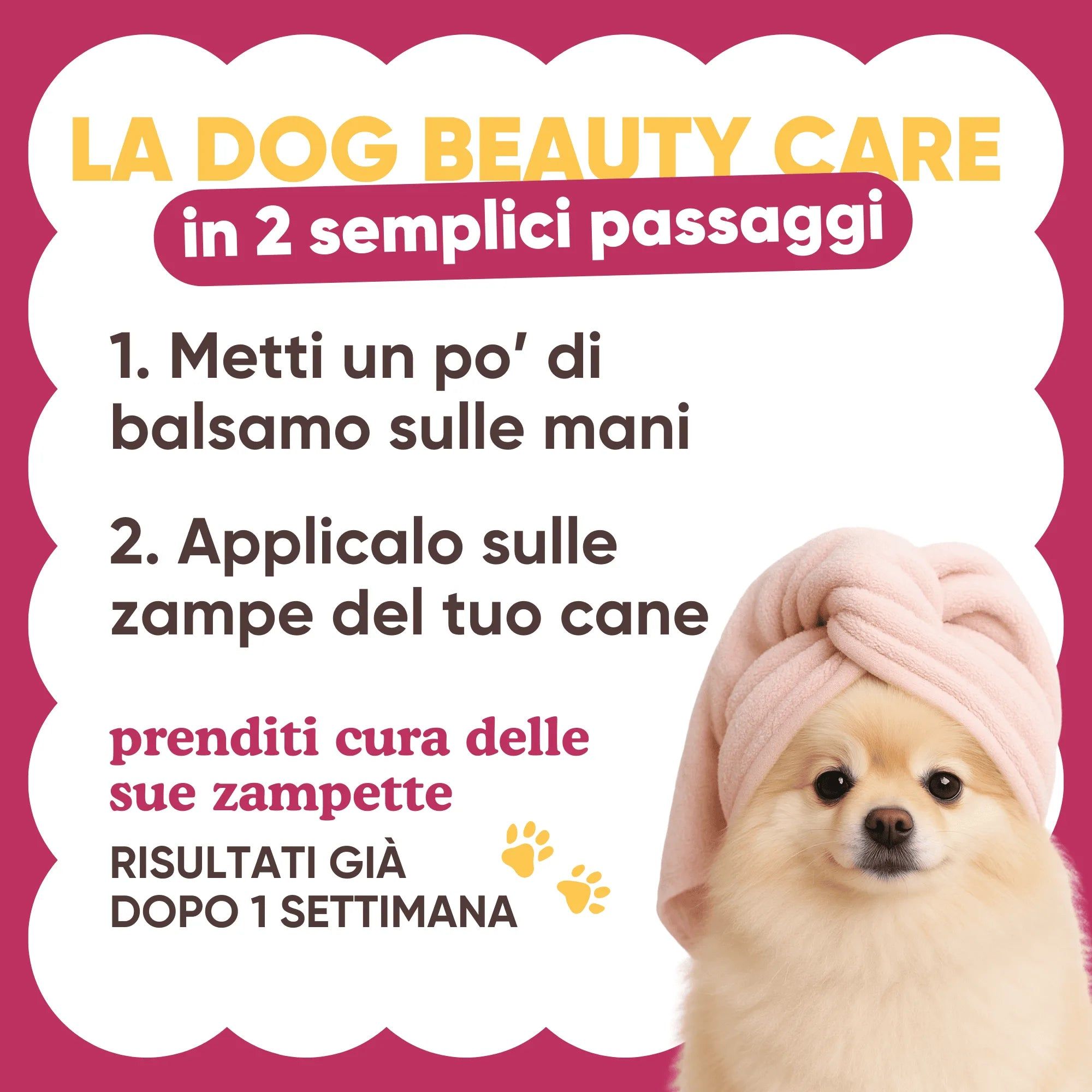 Testo: LA DOG BEAUTY CARE in 2 semplici passaggi. 1. Metti un po' di balsamo sulle mani. 2. Applicalo sulle zampe del tuo cane.