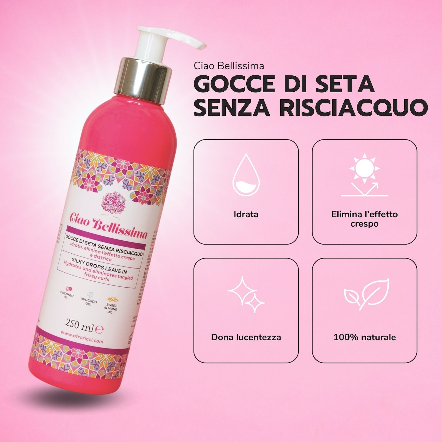 Flacone rosa con dosatore. Scritta: Ciao Bellissima, Gocce di seta senza risciacquo. 250 ml. Illustrazioni.