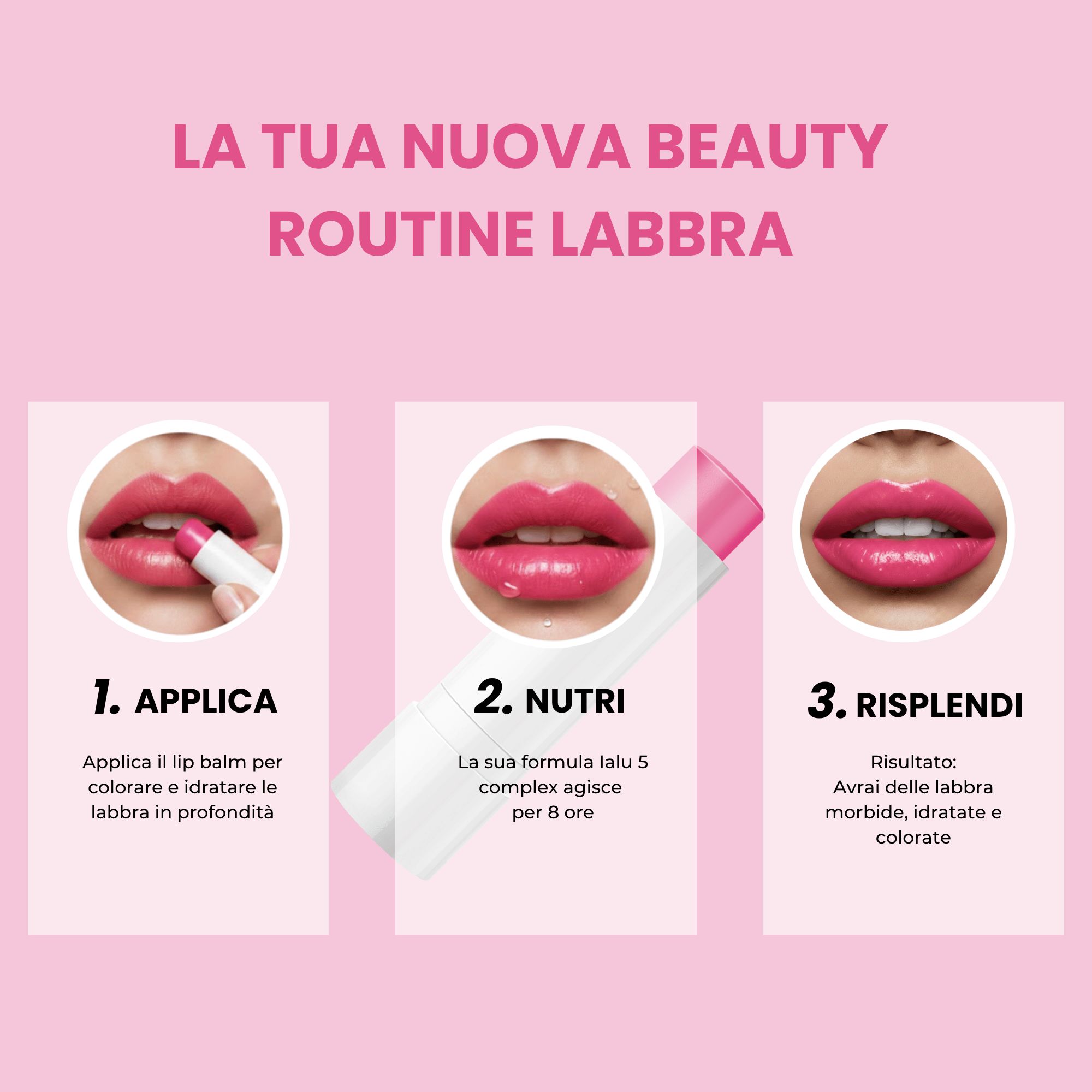 Passaggi per l'applicazione del balsamo labbra: Applicare, Nutrire, Splendere. Mostra le labbra prima e dopo l'uso.