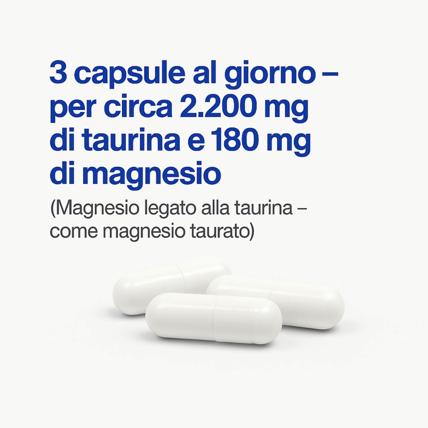 Tre capsule bianche. Testo: 3 capsule al giorno - per circa 2.200 mg di taurina e 180 mg di magnesio.