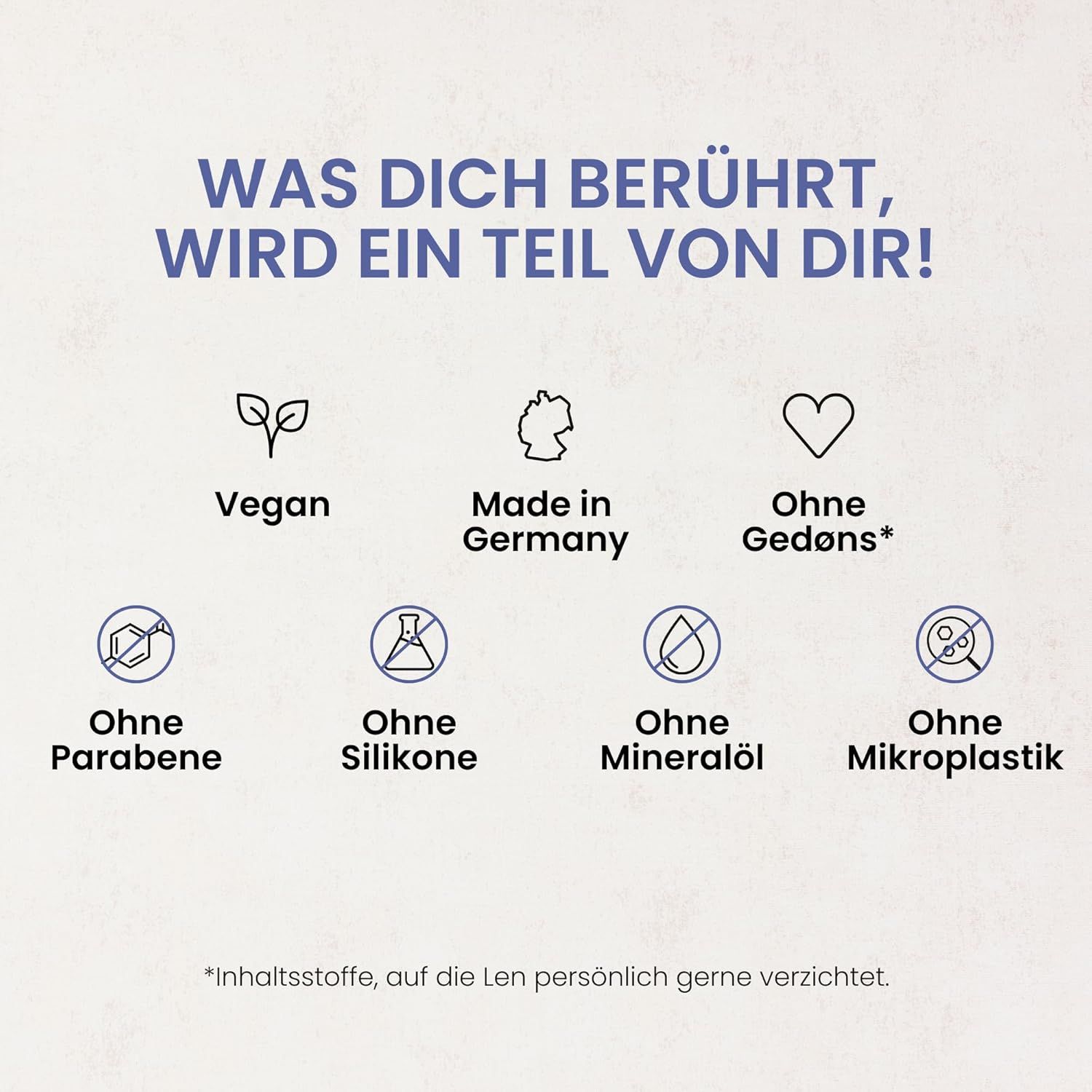 Testo: Ciò che ti tocca diventa parte di te! Simboli: Vegano, Fatto in Germania, Senza Gedøns, Senza parabeni, Senza siliconi, Senza olio minerale, Senza microplastiche.