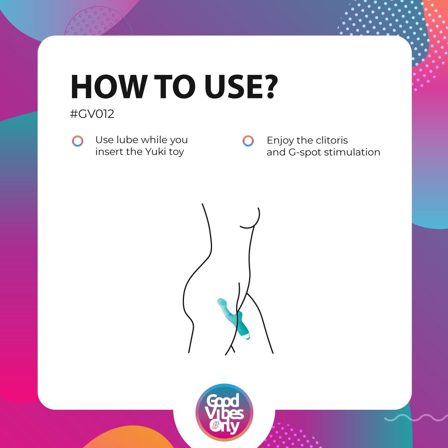 Illustrazione: vibratore in una donna. Testo: "HOW TO USE?". Istruzioni: usare lubrificante, godere della stimolazione del punto G. Logo "Good Vibes Only".