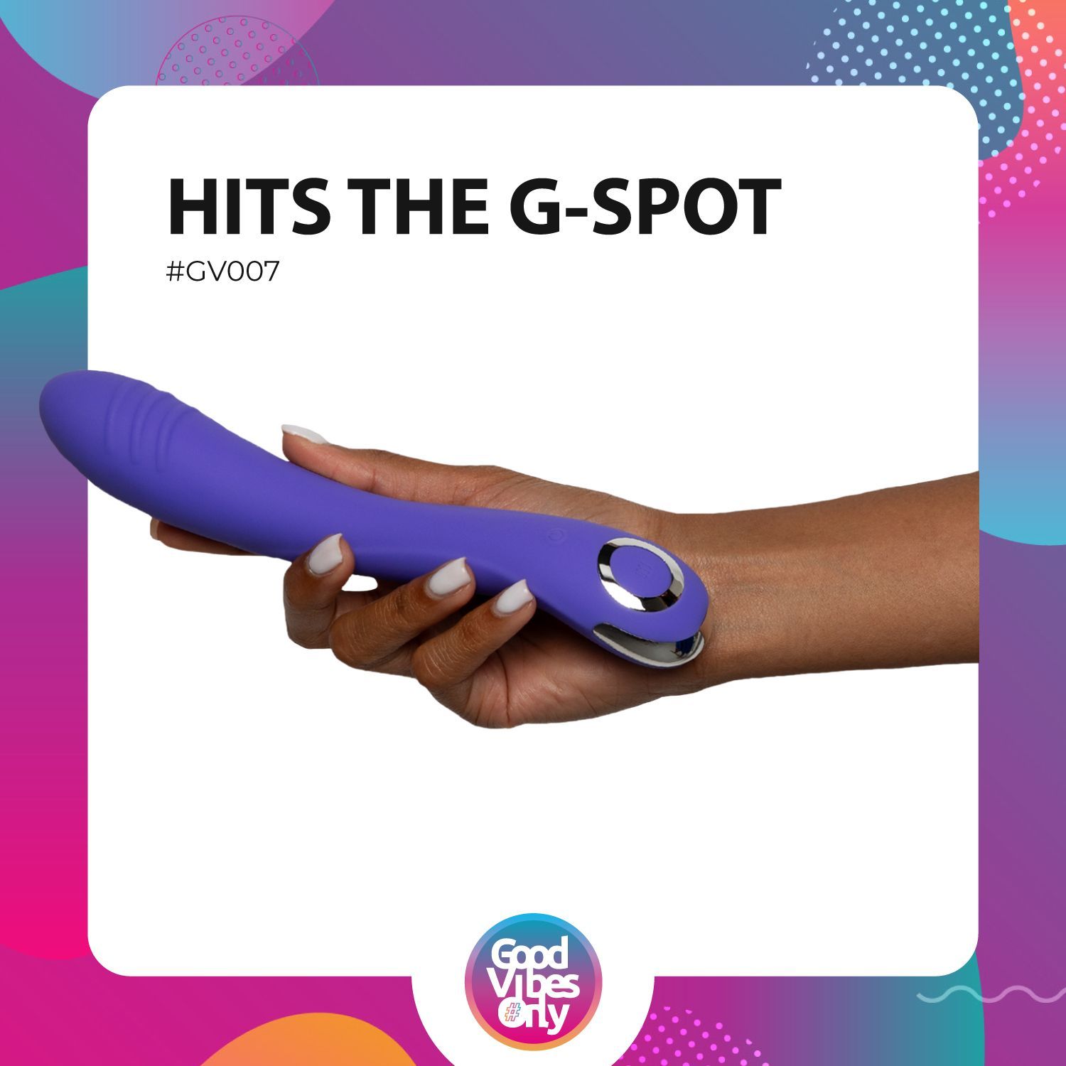 Mano che tiene un vibratore viola. Testo: "HITS THE G-SPOT". Logo: "Good Vibes Only".