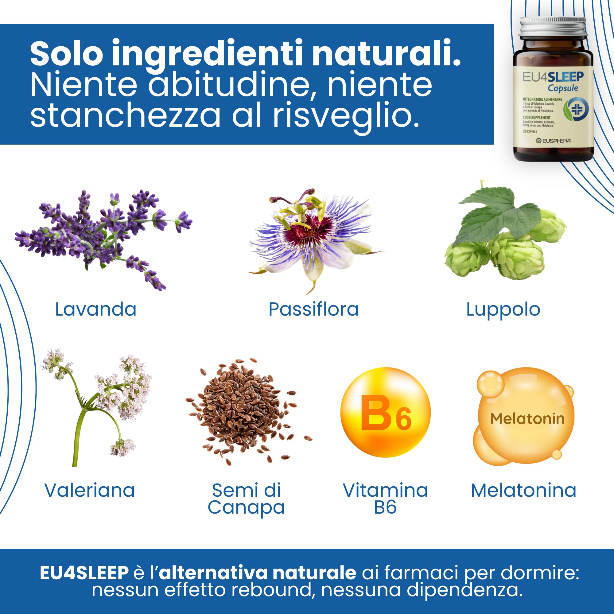 Vari ingredienti naturali: lavanda, passiflora, luppolo, valeriana, semi di canapa, vitamina B6, melatonina. Flacone EU4SLEEP Capsule.