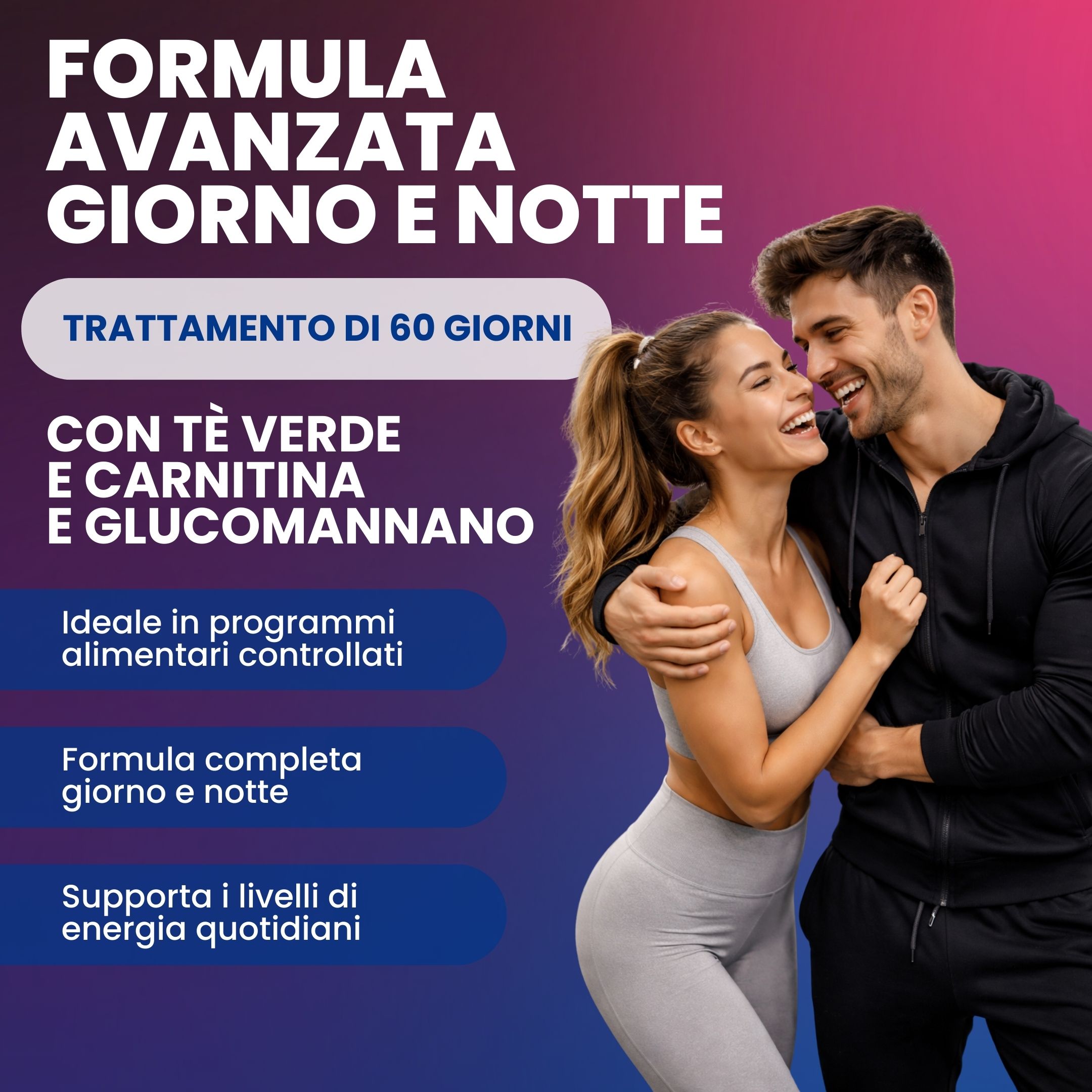 Coppia che si abbraccia. Testo: FORMULA AVANZATA GIORNO E NOTTE, TRATTAMENTO DI 60 GIORNI, CON TÈ VERDE E CARNITINA E GLUCOMANNANO.