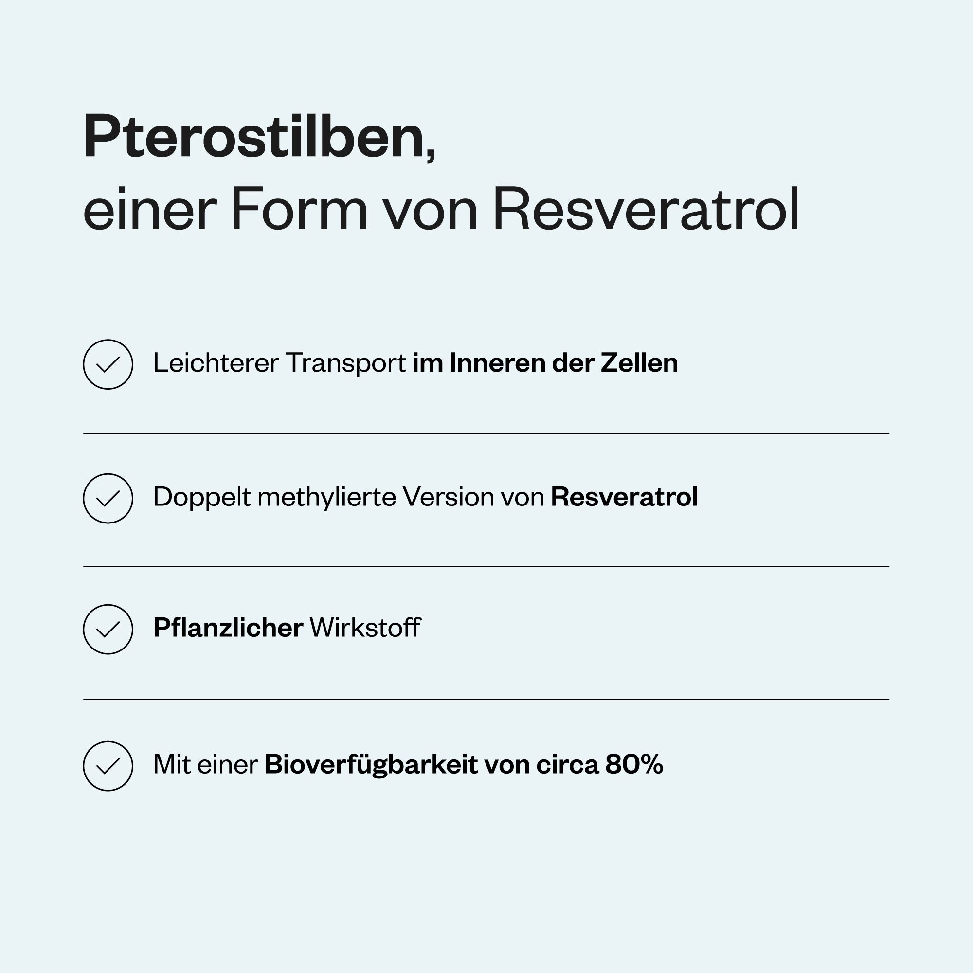 Pterostilbene, una forma di resveratrolo. Trasporto facilitato nelle cellule, versione doppiamente metilata, principio attivo vegetale, biodisponibilità circa 80%.