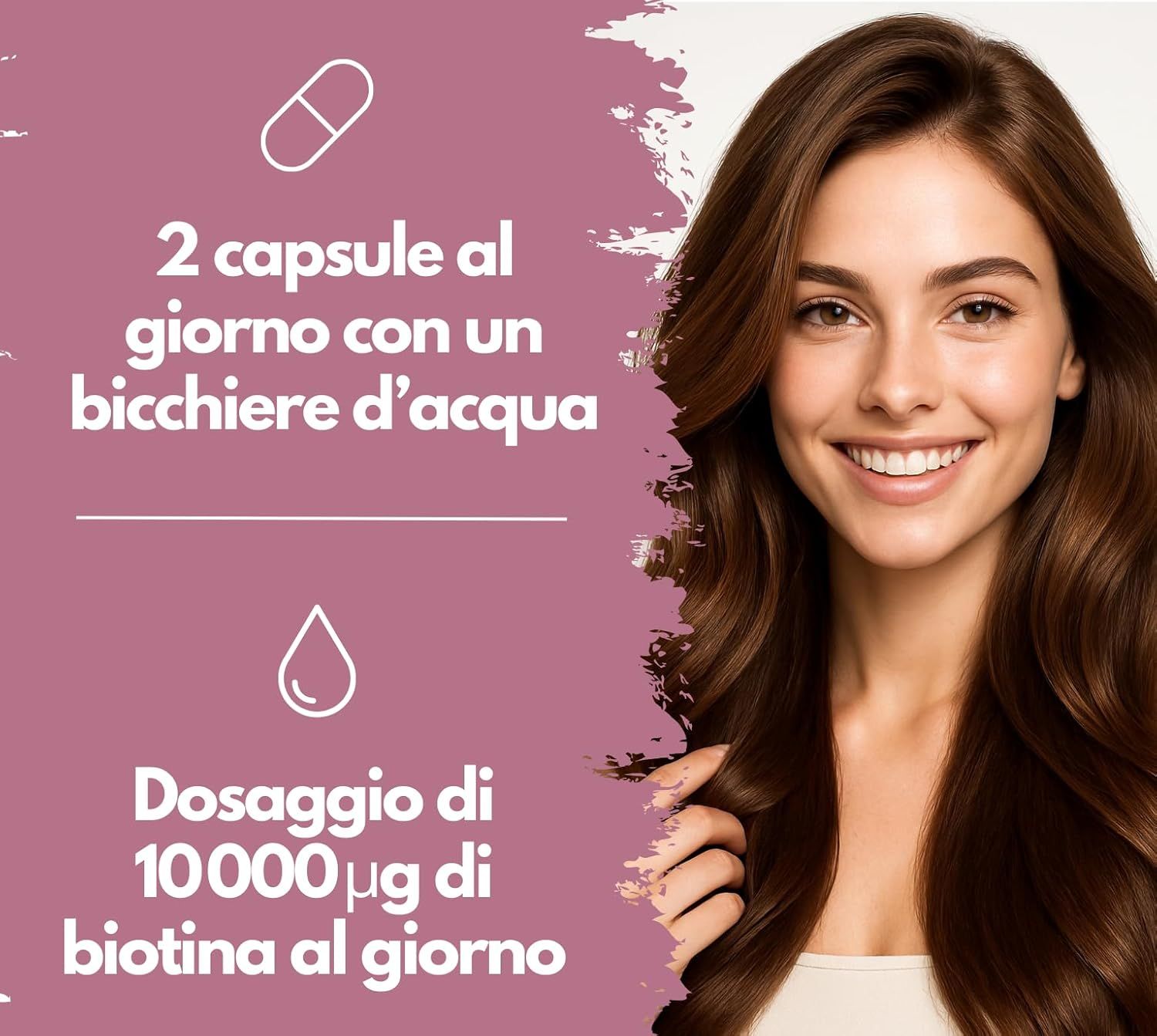 Donna con capelli castani. Testo: 2 capsule al giorno con acqua. Dosaggio: 10.000µg di biotina al giorno.