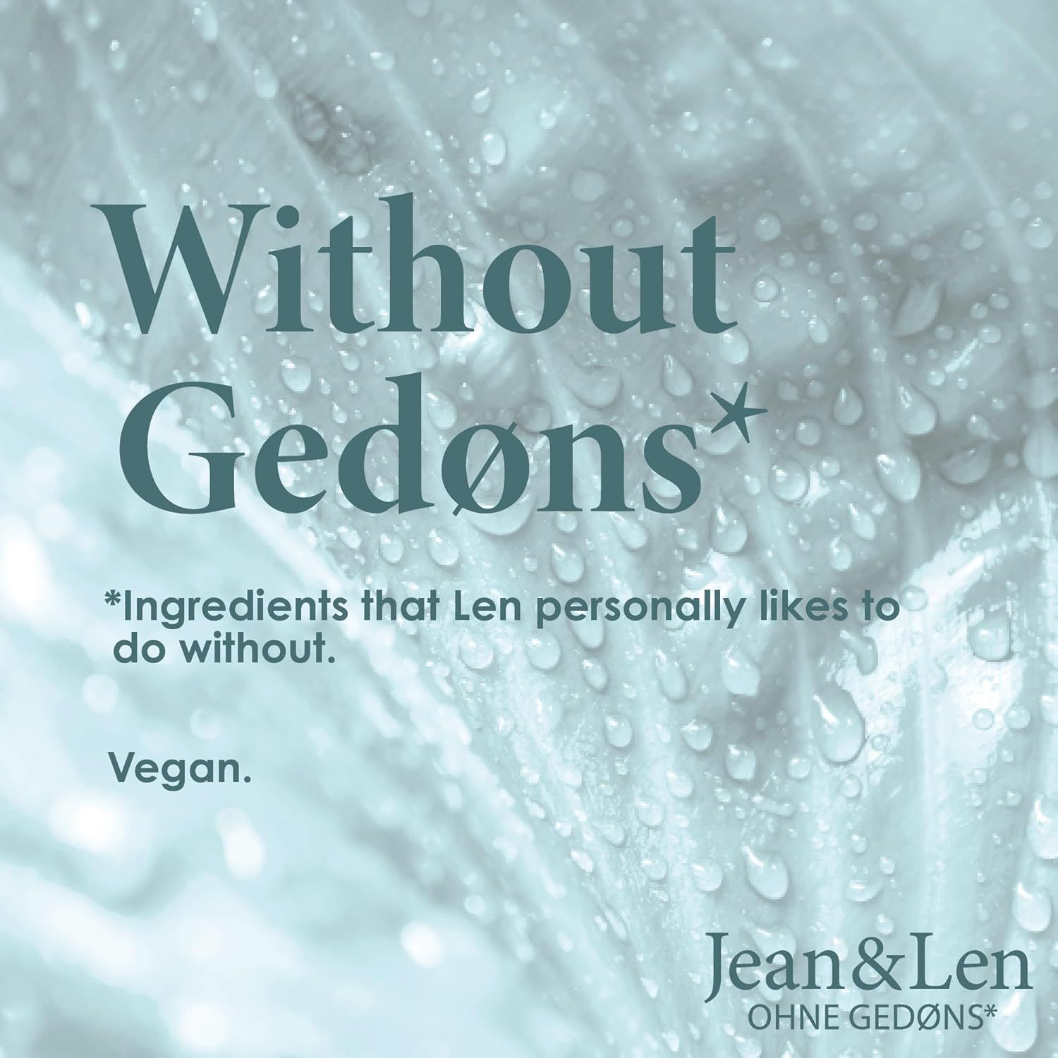 Testo: Without Gedøns. Vegano. Logo Jean & Len. Sfondo con gocce d'acqua.