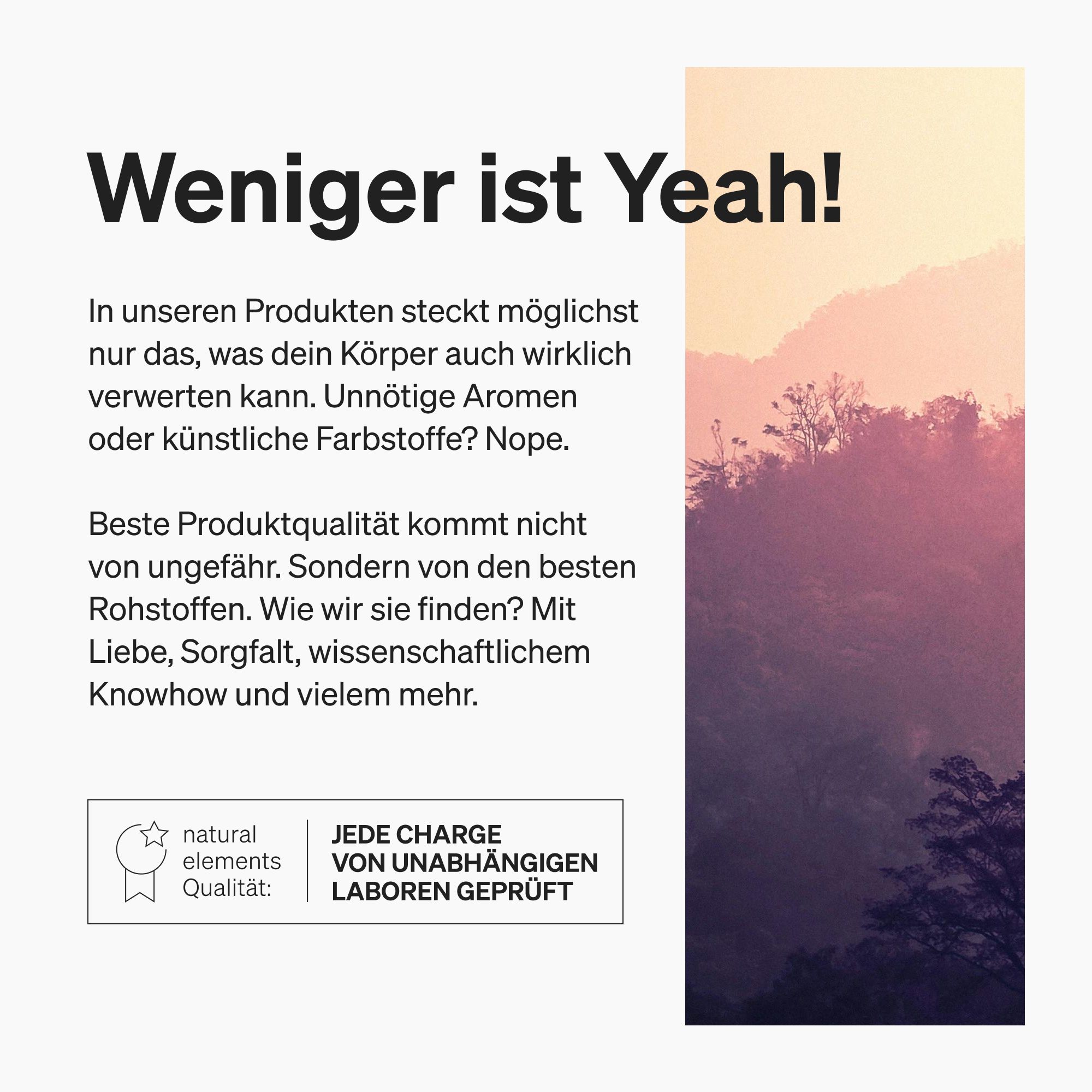 Testo: "Weniger ist Yeah!". Logo: natural elements. Testo: JEDE CHARGE VON UNABHÄNGIGEN LABOREN GEPRÜFT. Sfondo: paesaggio.
