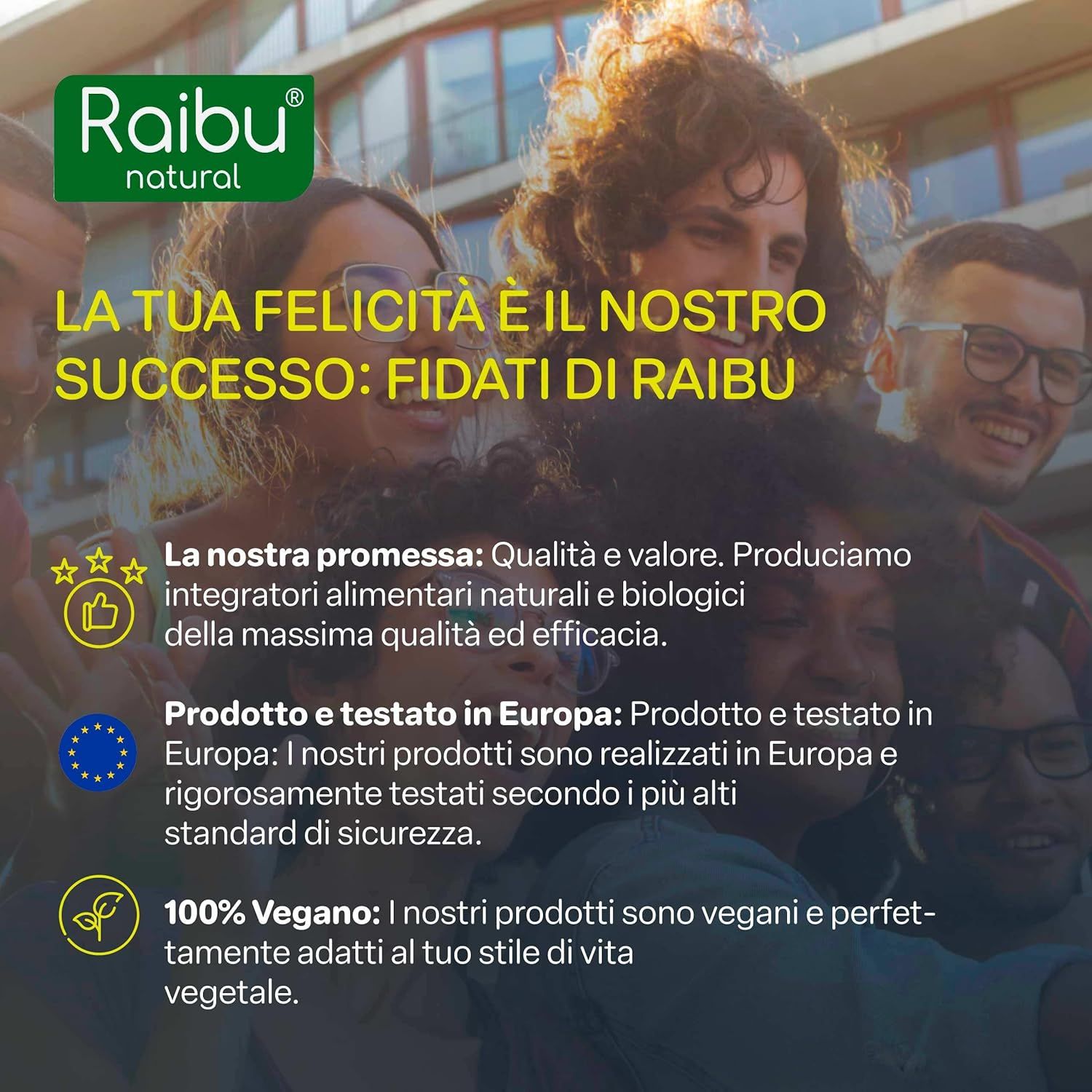 Persone sorridono. Testo: La tua felicità è il nostro successo. Fidati di Raibu. 100% Vegano. Prodotto in Europa.
