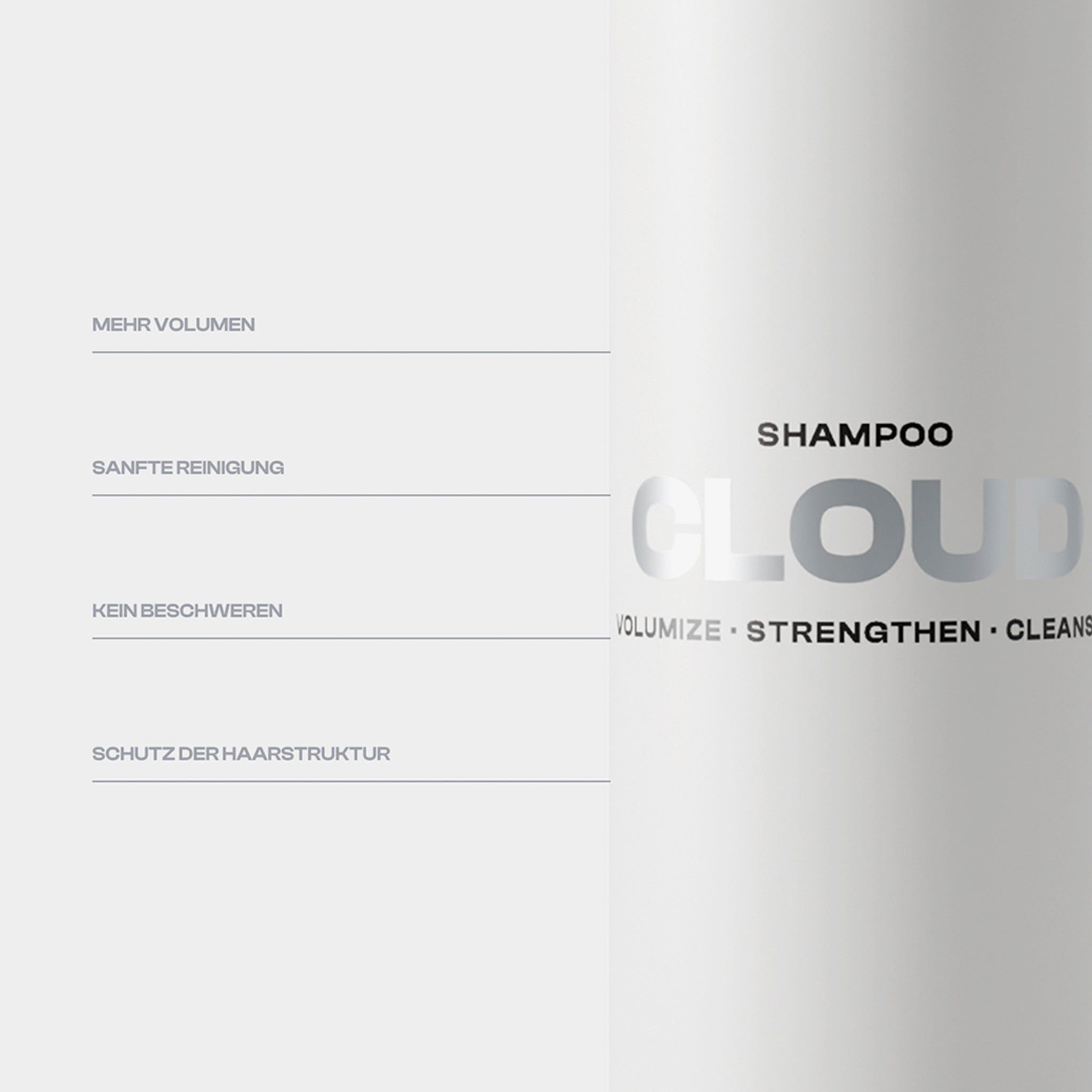 Flacone bianco con testo: SHAMPOO CLOUD, VOLUMIZE, STRENGTHEN, CLEANSE. Scritta grigia.