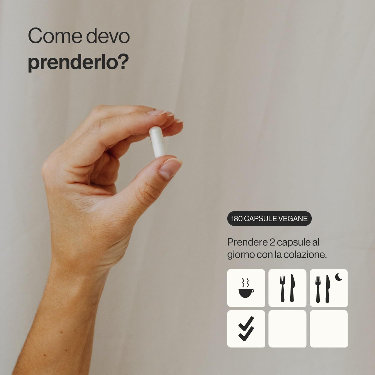 Mano che tiene una capsula bianca. Testo: 180 capsule vegane. Assumere 2 capsule a colazione. Simboli pasti.