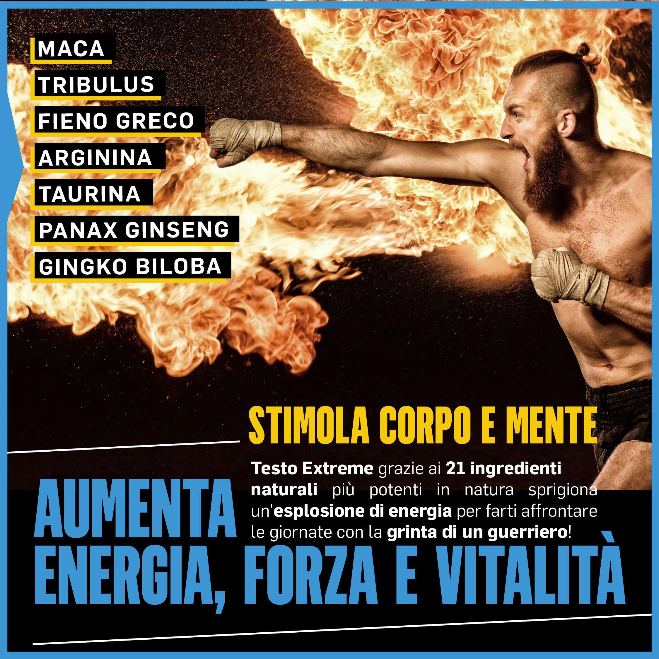 Uomo con pugni davanti alle fiamme. Testo: Aumenta energia, forza e vitalità. Ingredienti: Maca, Tribulus, Fieno Greco, Arginina, Taurina, Ginseng, Gingko.